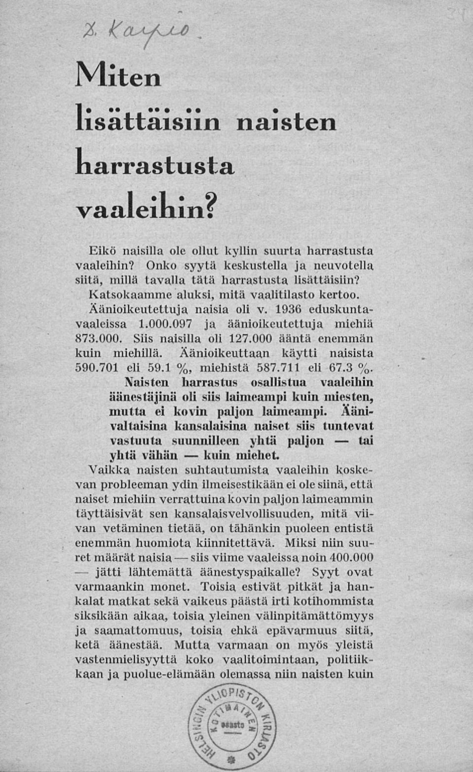 097 ja äänioikeutettuja miehiä 873.000. Siis naisilla oli 127.000 ääntä enemmän kuin miehillä. Äänioikeuttaan käytti naisista 590.701 eli 59.1 %, miehistä 587.711 eli 67.3 %.