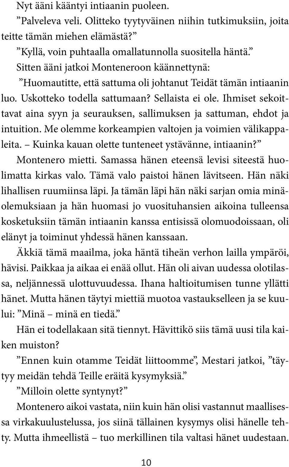 Ihmiset sekoittavat aina syyn ja seurauksen, sallimuksen ja sattuman, ehdot ja intuition. Me olemme korkeampien valtojen ja voimien välikappaleita. Kuinka kauan olette tunteneet ystävänne, intiaanin?