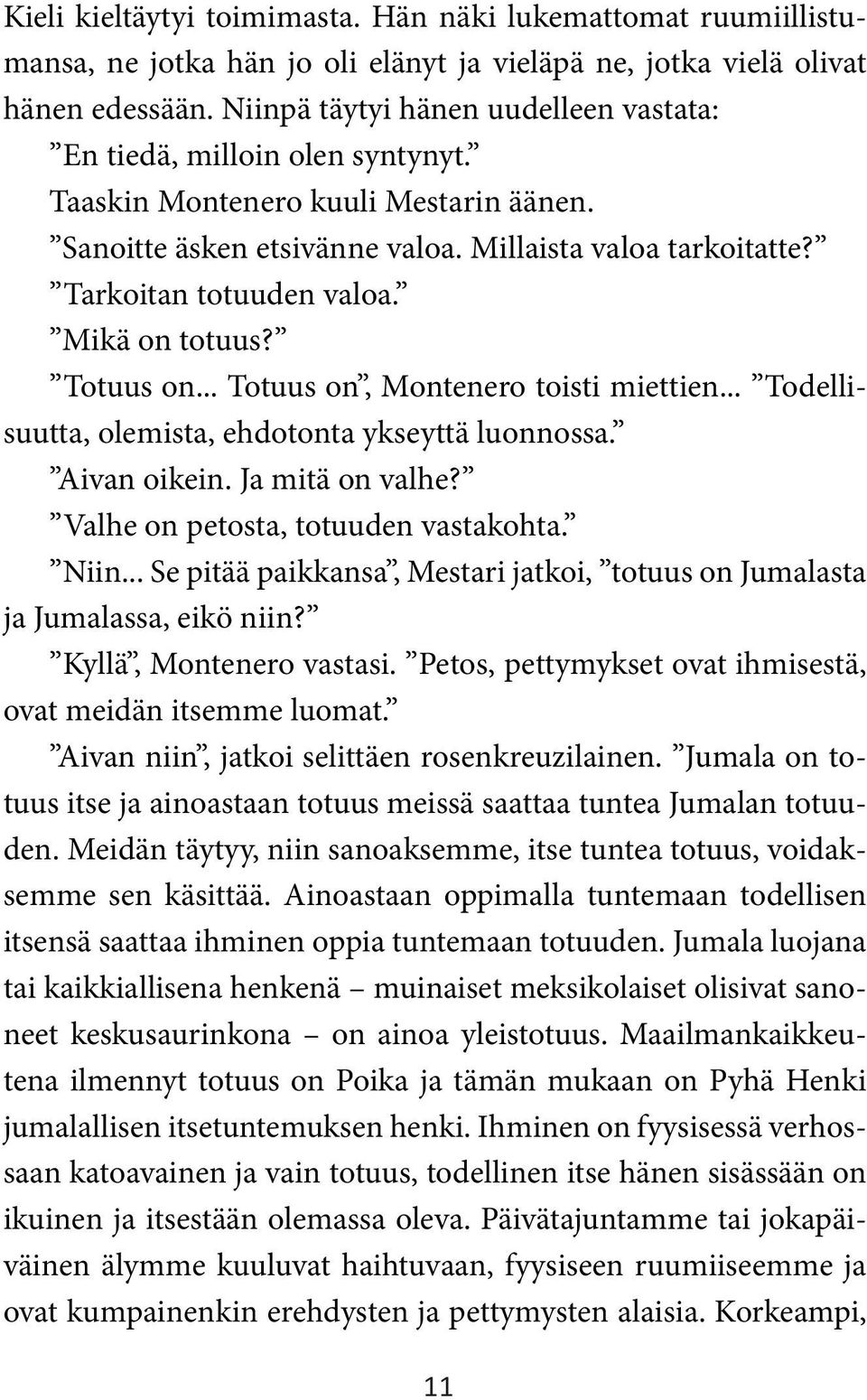 Mikä on totuus? Totuus on... Totuus on, Montenero toisti miettien... Todellisuutta, olemista, ehdotonta ykseyttä luonnossa. Aivan oikein. Ja mitä on valhe? Valhe on petosta, totuuden vastakohta. Niin.