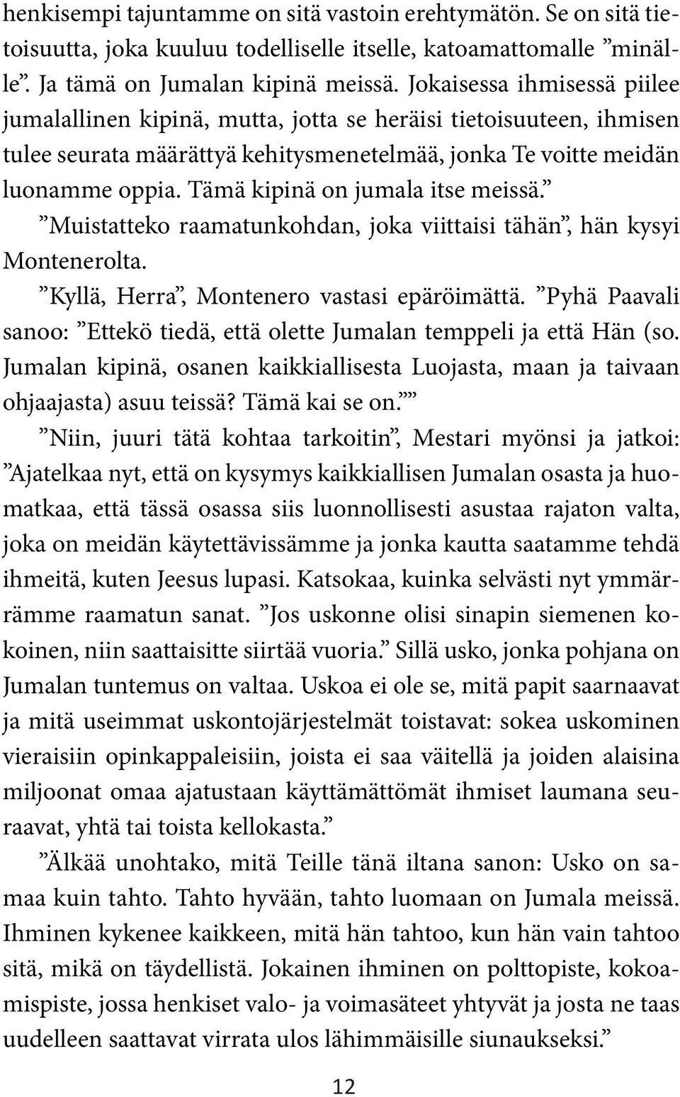 Tämä kipinä on jumala itse meissä. Muistatteko raamatunkohdan, joka viittaisi tähän, hän kysyi Montenerolta. Kyllä, Herra, Montenero vastasi epäröimättä.