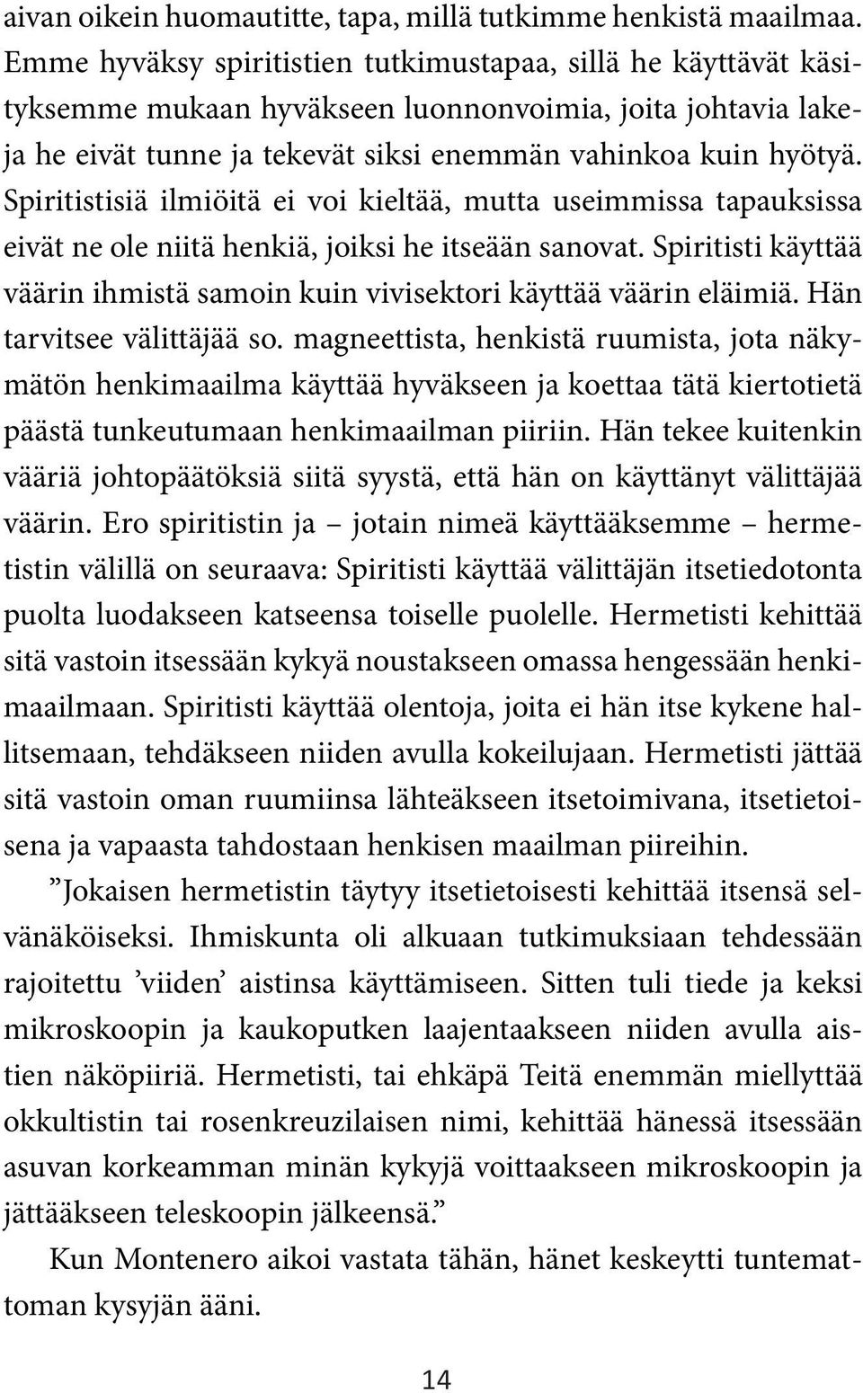 Spiritistisiä ilmiöitä ei voi kieltää, mutta useimmissa tapauksissa eivät ne ole niitä henkiä, joiksi he itseään sanovat.