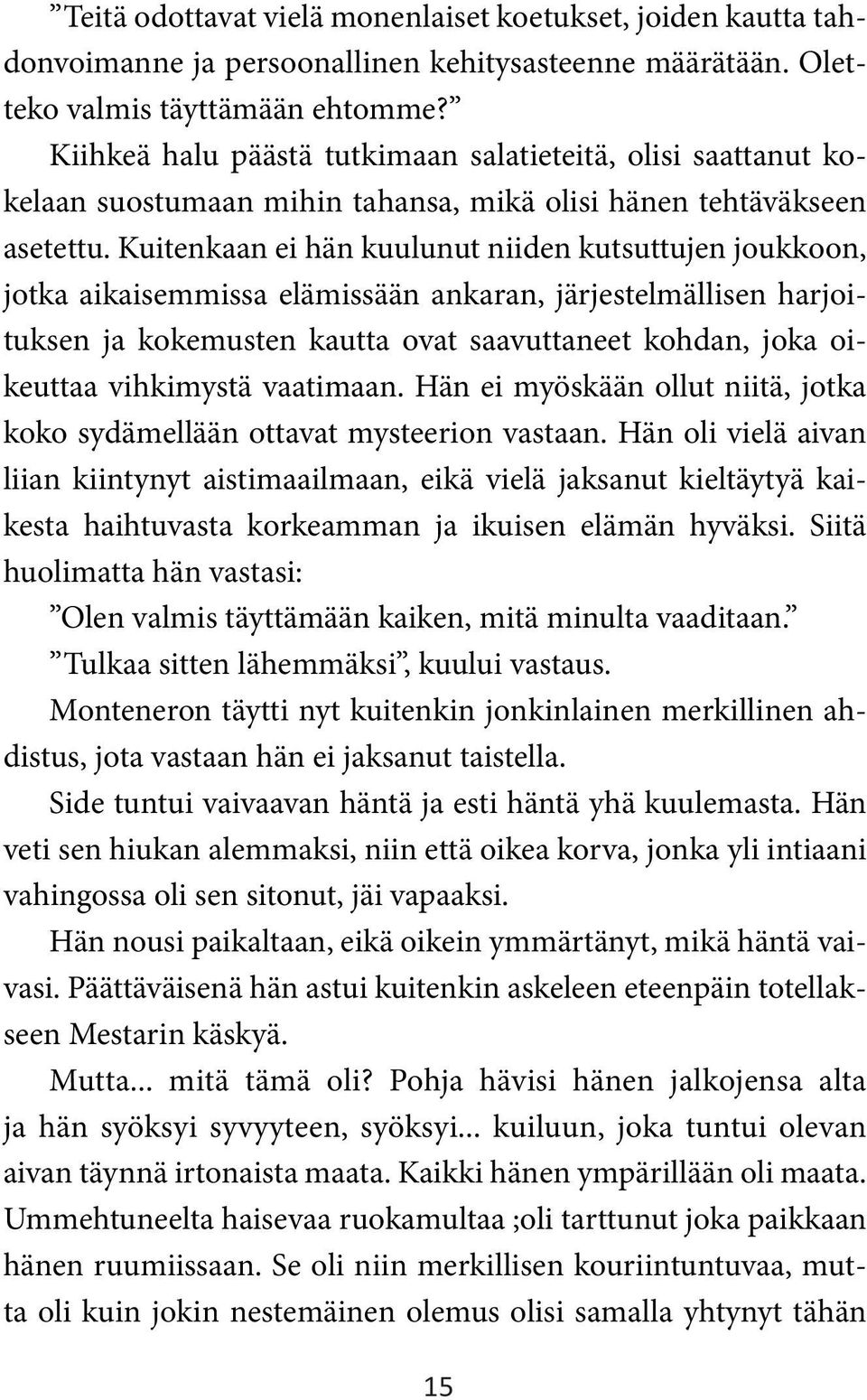 Kuitenkaan ei hän kuulunut niiden kutsuttujen joukkoon, jotka aikaisemmissa elämissään ankaran, järjestelmällisen harjoituksen ja kokemusten kautta ovat saavuttaneet kohdan, joka oikeuttaa vihkimystä