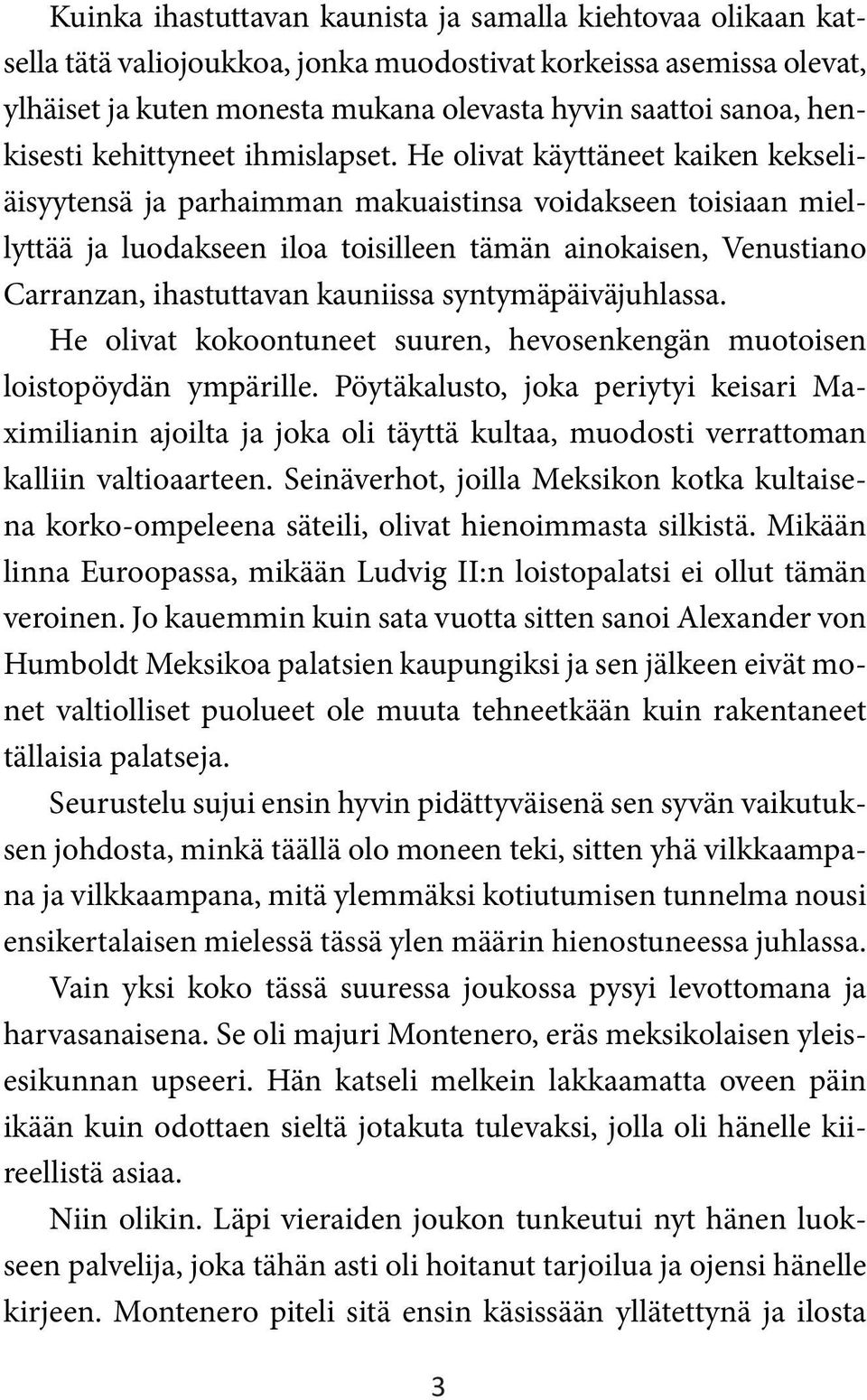 He olivat käyttäneet kaiken kekseliäisyytensä ja parhaimman makuaistinsa voidakseen toisiaan miellyttää ja luodakseen iloa toisilleen tämän ainokaisen, Venustiano Carranzan, ihastuttavan kauniissa