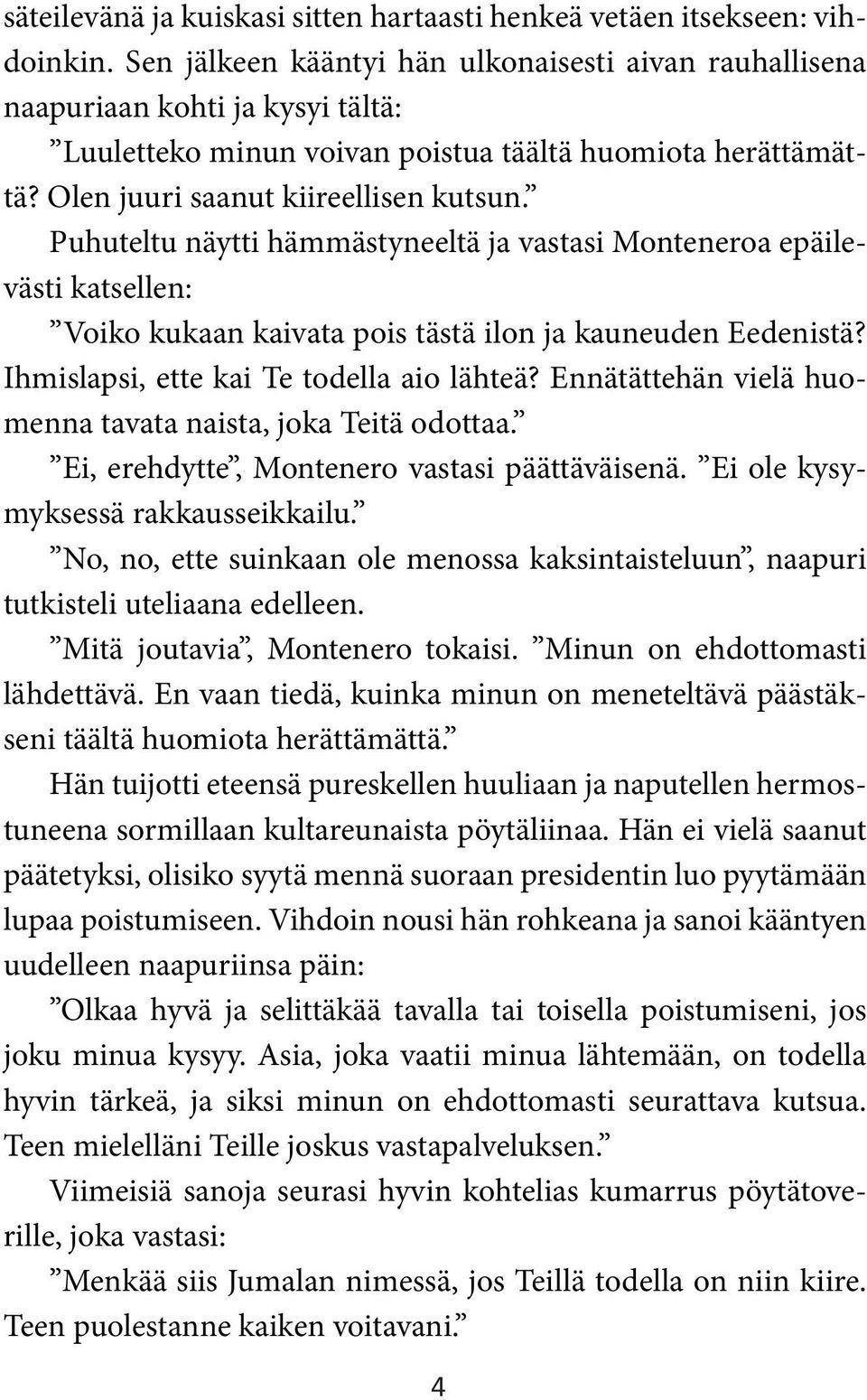 Puhuteltu näytti hämmästyneeltä ja vastasi Monteneroa epäilevästi katsellen: Voiko kukaan kaivata pois tästä ilon ja kauneuden Eedenistä? Ihmislapsi, ette kai Te todella aio lähteä?