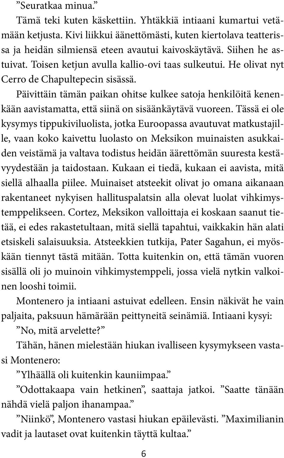 Päivittäin tämän paikan ohitse kulkee satoja henkilöitä kenenkään aavistamatta, että siinä on sisäänkäytävä vuoreen.