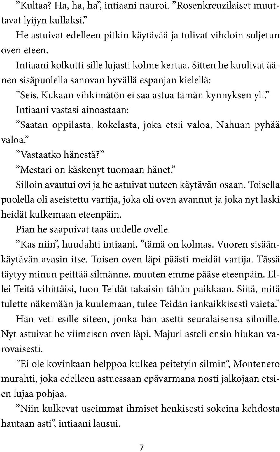 Intiaani vastasi ainoastaan: Saatan oppilasta, kokelasta, joka etsii valoa, Nahuan pyhää valoa. Vastaatko hänestä? Mestari on käskenyt tuomaan hänet.