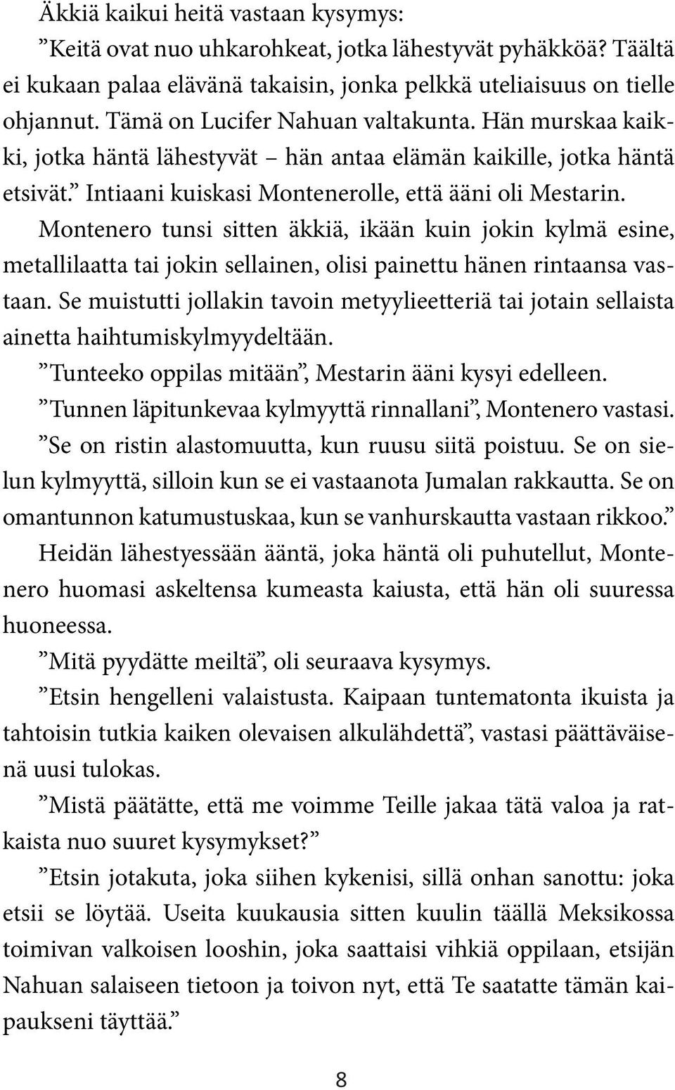 Montenero tunsi sitten äkkiä, ikään kuin jokin kylmä esine, metallilaatta tai jokin sellainen, olisi painettu hänen rintaansa vastaan.