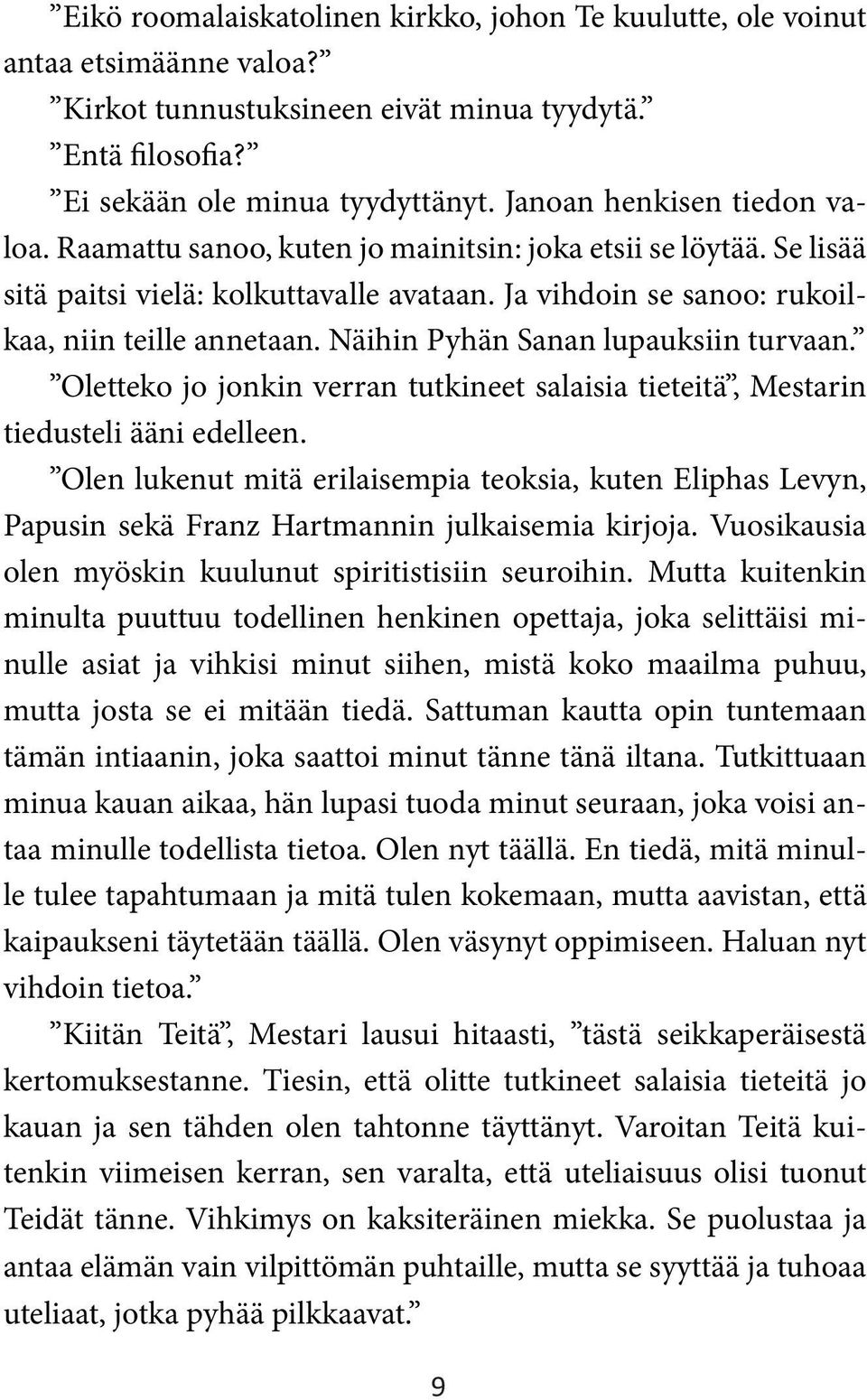 Näihin Pyhän Sanan lupauksiin turvaan. Oletteko jo jonkin verran tutkineet salaisia tieteitä, Mestarin tiedusteli ääni edelleen.