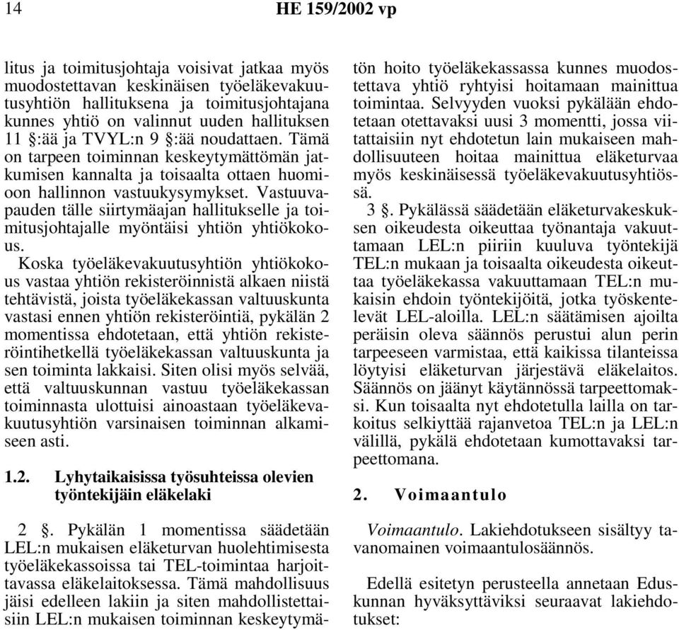 Vastuuvapauden tälle siirtymäajan hallitukselle ja toimitusjohtajalle myöntäisi yhtiön yhtiökokous.