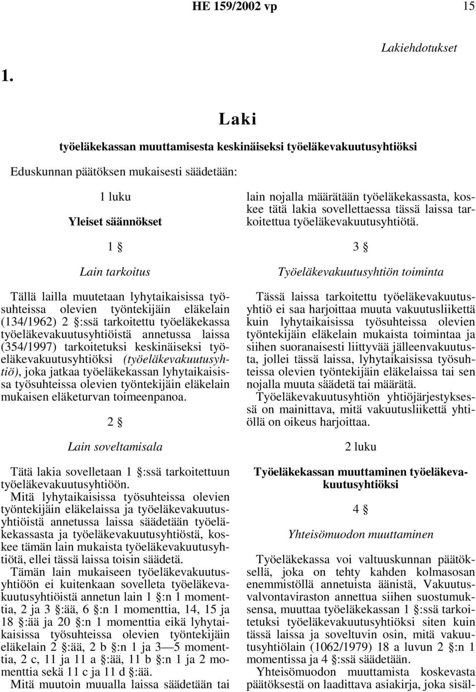 työsuhteissa olevien työntekijäin eläkelain (134/1962) 2 :ssä tarkoitettu työeläkekassa työeläkevakuutusyhtiöistä annetussa laissa (354/1997) tarkoitetuksi keskinäiseksi työeläkevakuutusyhtiöksi