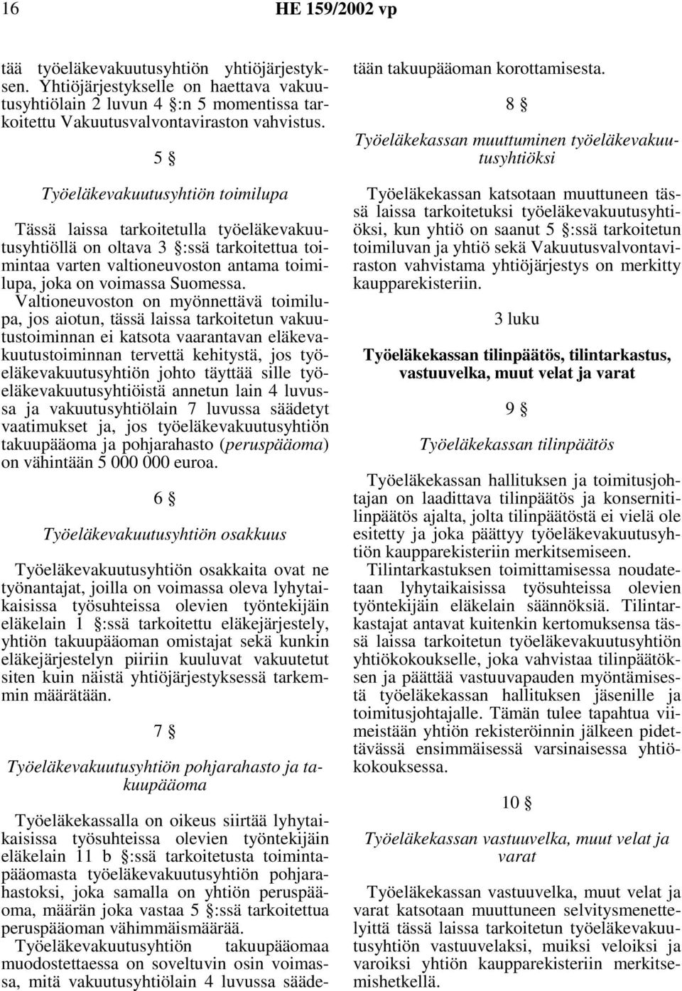 Valtioneuvoston on myönnettävä toimilupa, jos aiotun, tässä laissa tarkoitetun vakuutustoiminnan ei katsota vaarantavan eläkevakuutustoiminnan tervettä kehitystä, jos työeläkevakuutusyhtiön johto