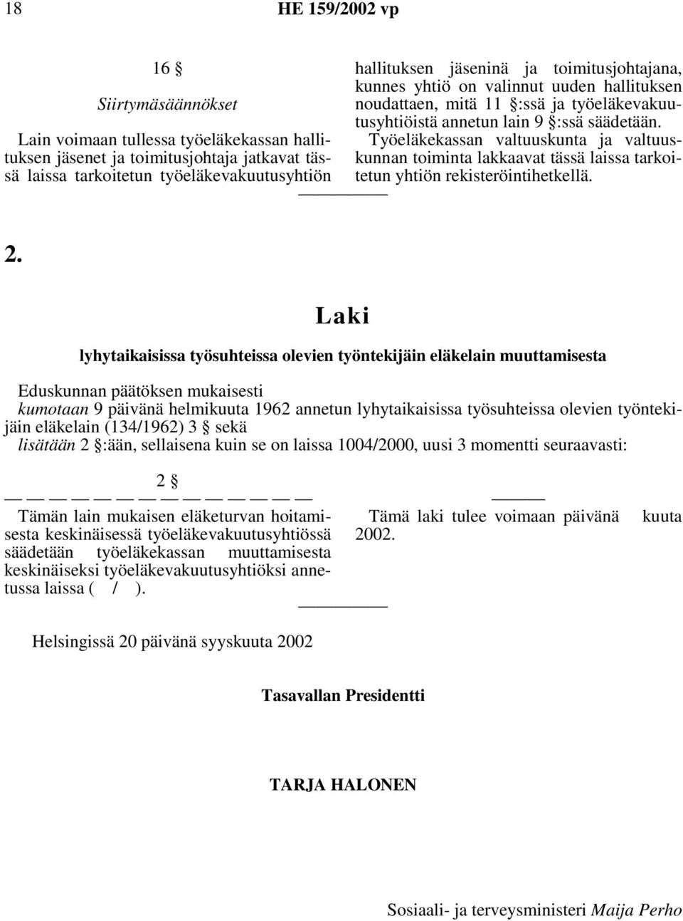 Työeläkekassan valtuuskunta ja valtuuskunnan toiminta lakkaavat tässä laissa tarkoitetun yhtiön rekisteröintihetkellä. 2.