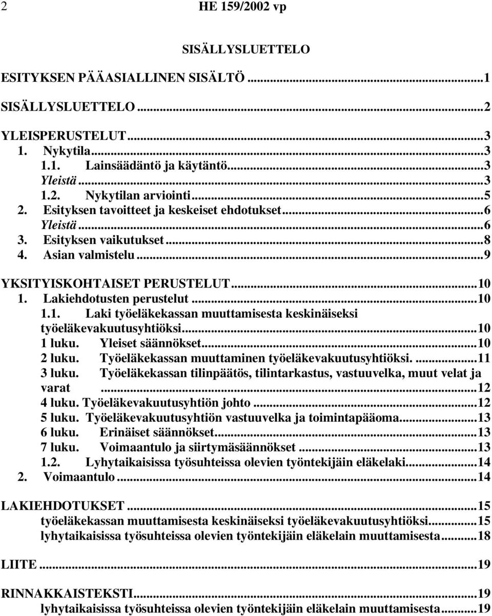 1. Lakiehdotusten perustelut...10 1.1. Laki työeläkekassan muuttamisesta keskinäiseksi työeläkevakuutusyhtiöksi...10 1 luku. Yleiset säännökset...10 2 luku.