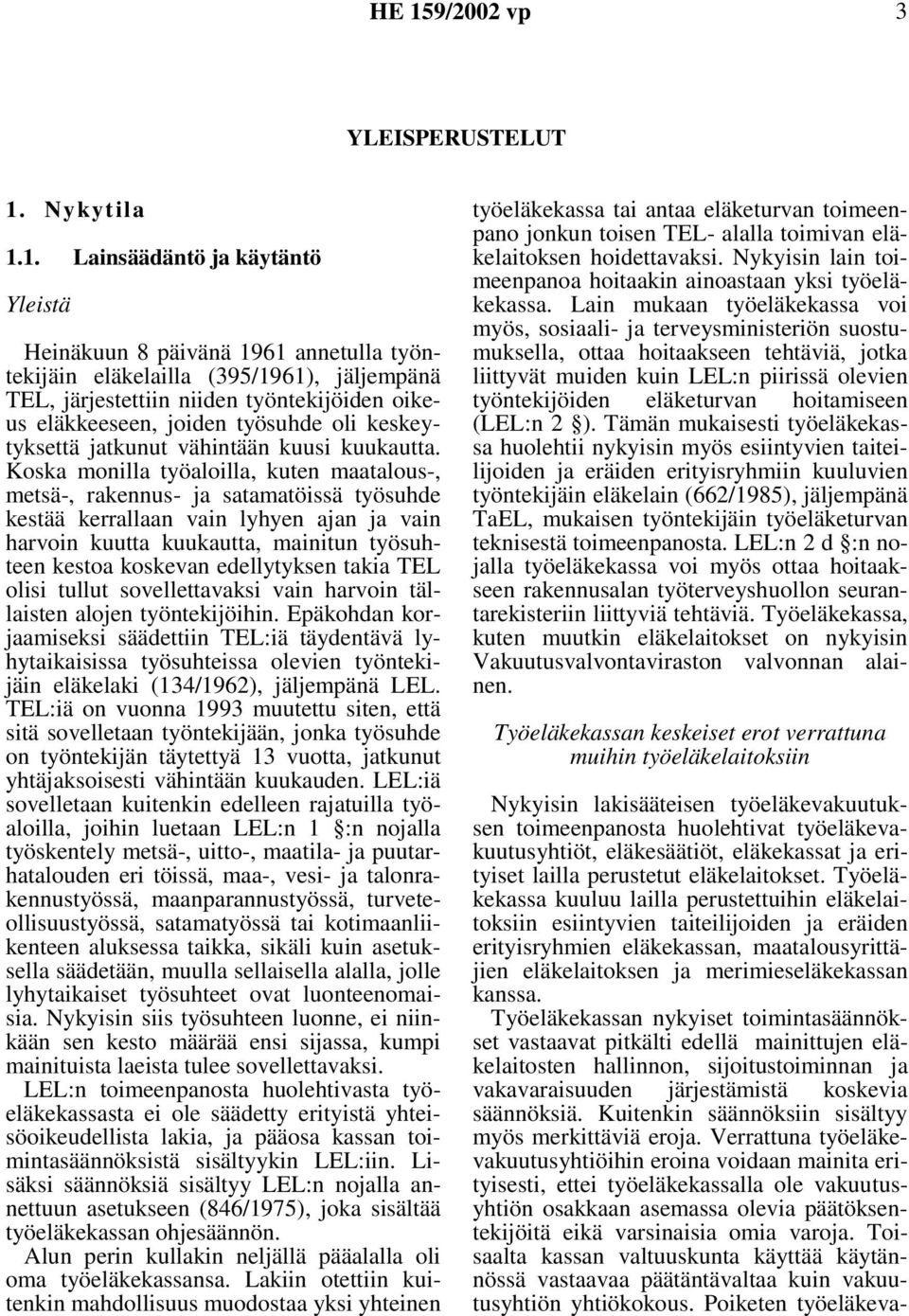 Koska monilla työaloilla, kuten maatalous-, metsä-, rakennus- ja satamatöissä työsuhde kestää kerrallaan vain lyhyen ajan ja vain harvoin kuutta kuukautta, mainitun työsuhteen kestoa koskevan