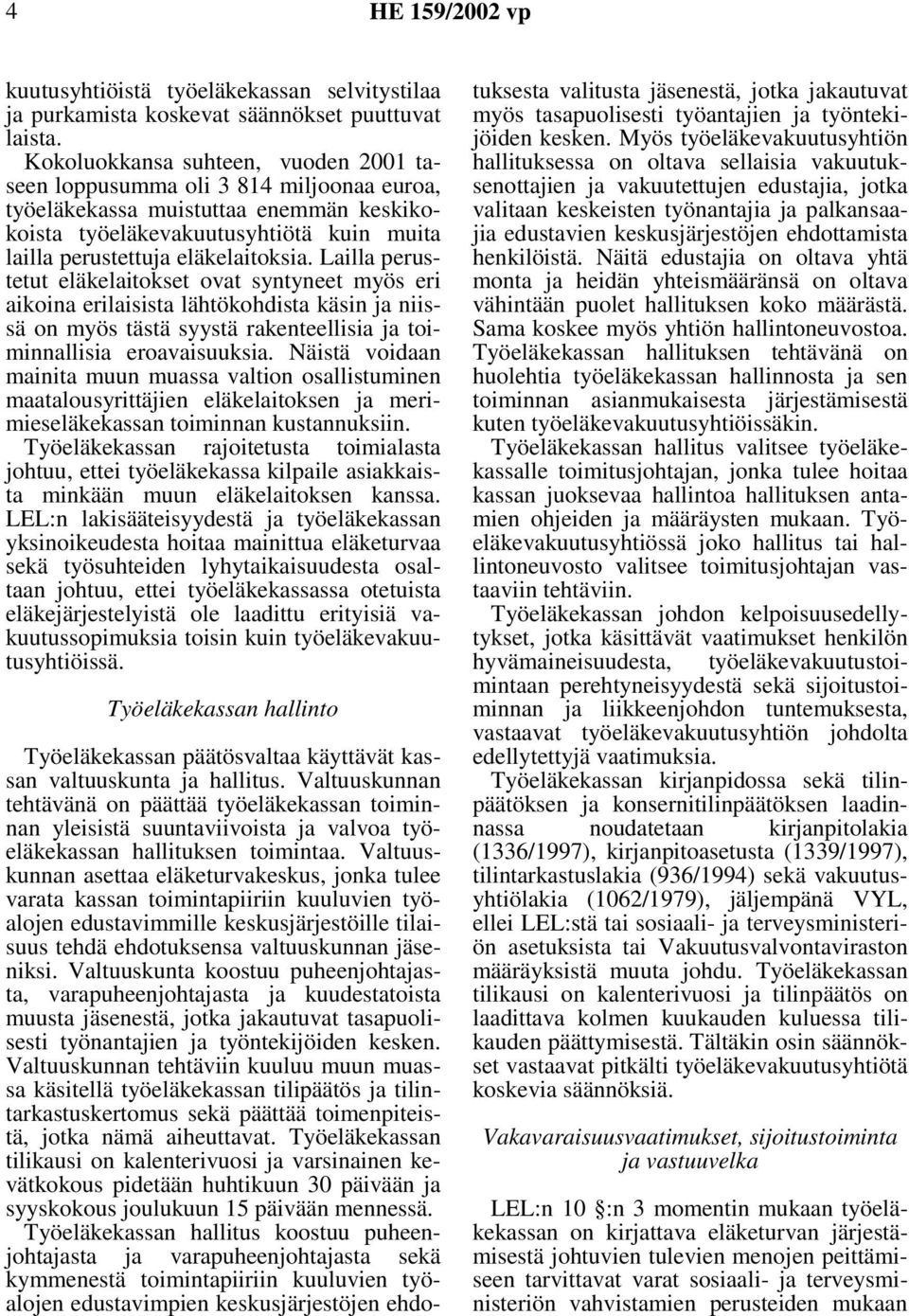 Lailla perustetut eläkelaitokset ovat syntyneet myös eri aikoina erilaisista lähtökohdista käsin ja niissä on myös tästä syystä rakenteellisia ja toiminnallisia eroavaisuuksia.