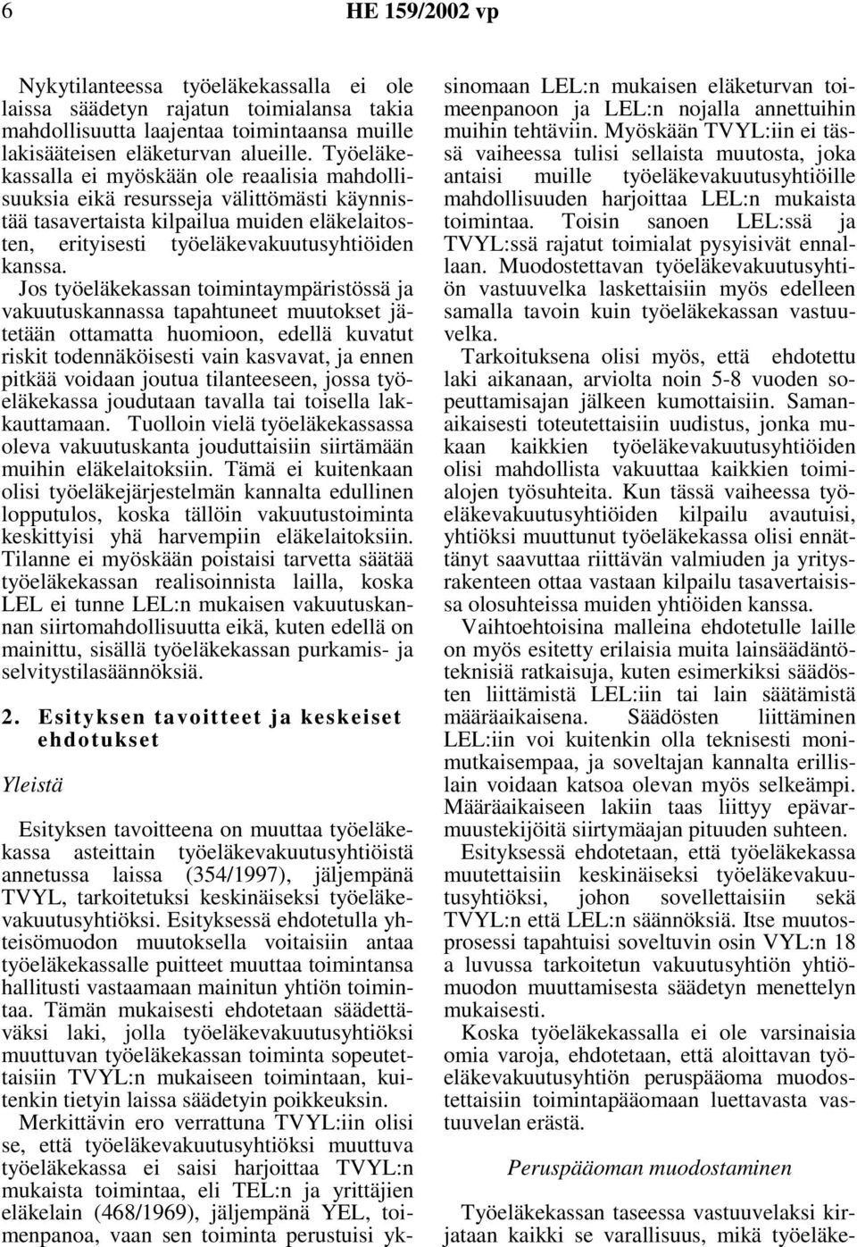 Jos työeläkekassan toimintaympäristössä ja vakuutuskannassa tapahtuneet muutokset jätetään ottamatta huomioon, edellä kuvatut riskit todennäköisesti vain kasvavat, ja ennen pitkää voidaan joutua