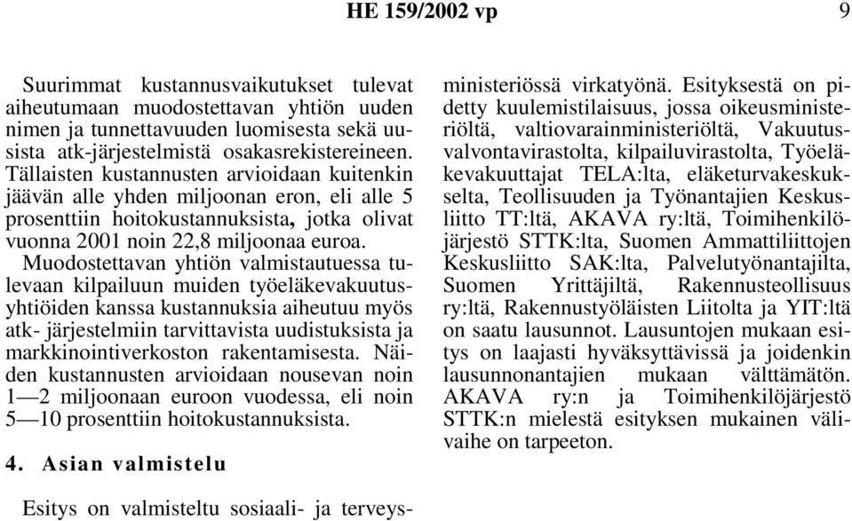 Muodostettavan yhtiön valmistautuessa tulevaan kilpailuun muiden työeläkevakuutusyhtiöiden kanssa kustannuksia aiheutuu myös atk- järjestelmiin tarvittavista uudistuksista ja markkinointiverkoston