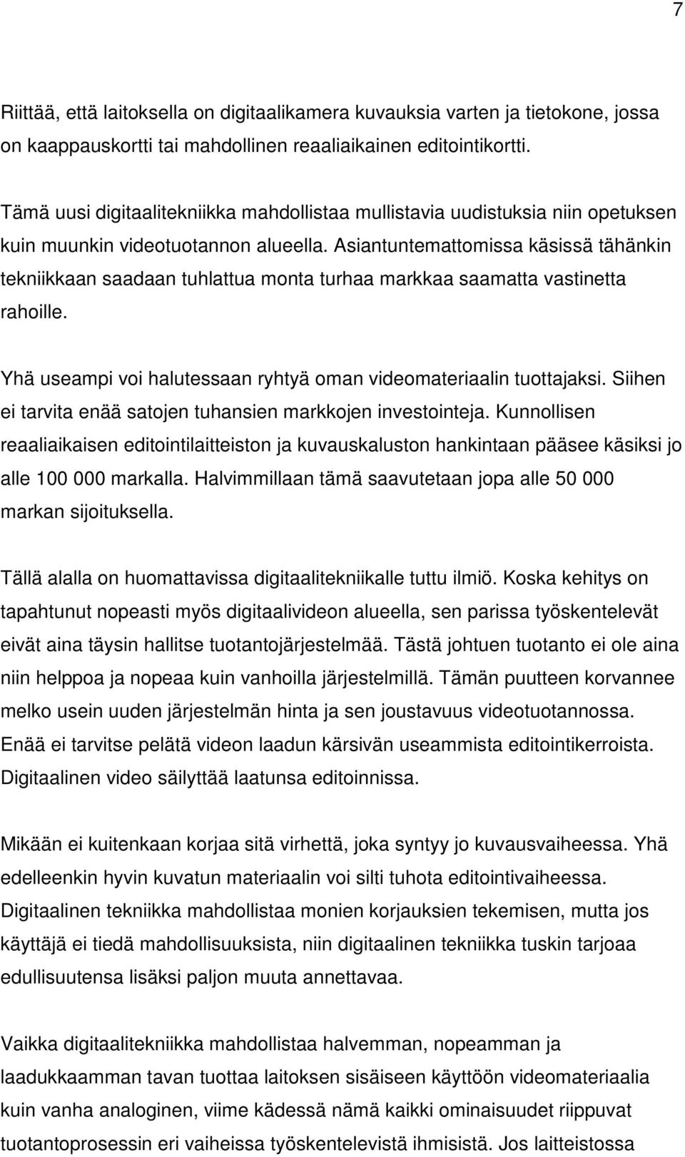 Asiantuntemattomissa käsissä tähänkin tekniikkaan saadaan tuhlattua monta turhaa markkaa saamatta vastinetta rahoille. Yhä useampi voi halutessaan ryhtyä oman videomateriaalin tuottajaksi.