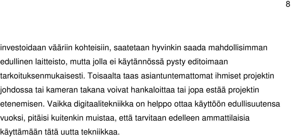 Toisaalta taas asiantuntemattomat ihmiset projektin johdossa tai kameran takana voivat hankaloittaa tai jopa estää