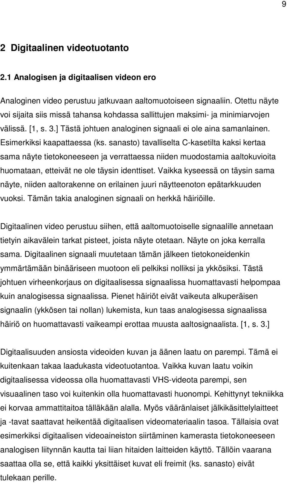 sanasto) tavalliselta C-kasetilta kaksi kertaa sama näyte tietokoneeseen ja verrattaessa niiden muodostamia aaltokuvioita huomataan, etteivät ne ole täysin identtiset.