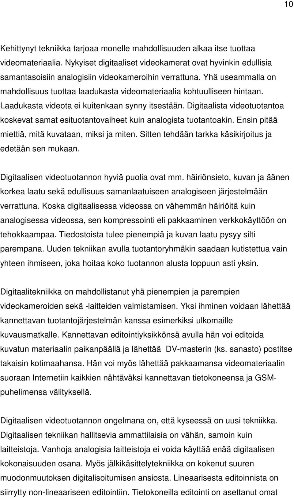 Yhä useammalla on mahdollisuus tuottaa laadukasta videomateriaalia kohtuulliseen hintaan. Laadukasta videota ei kuitenkaan synny itsestään.