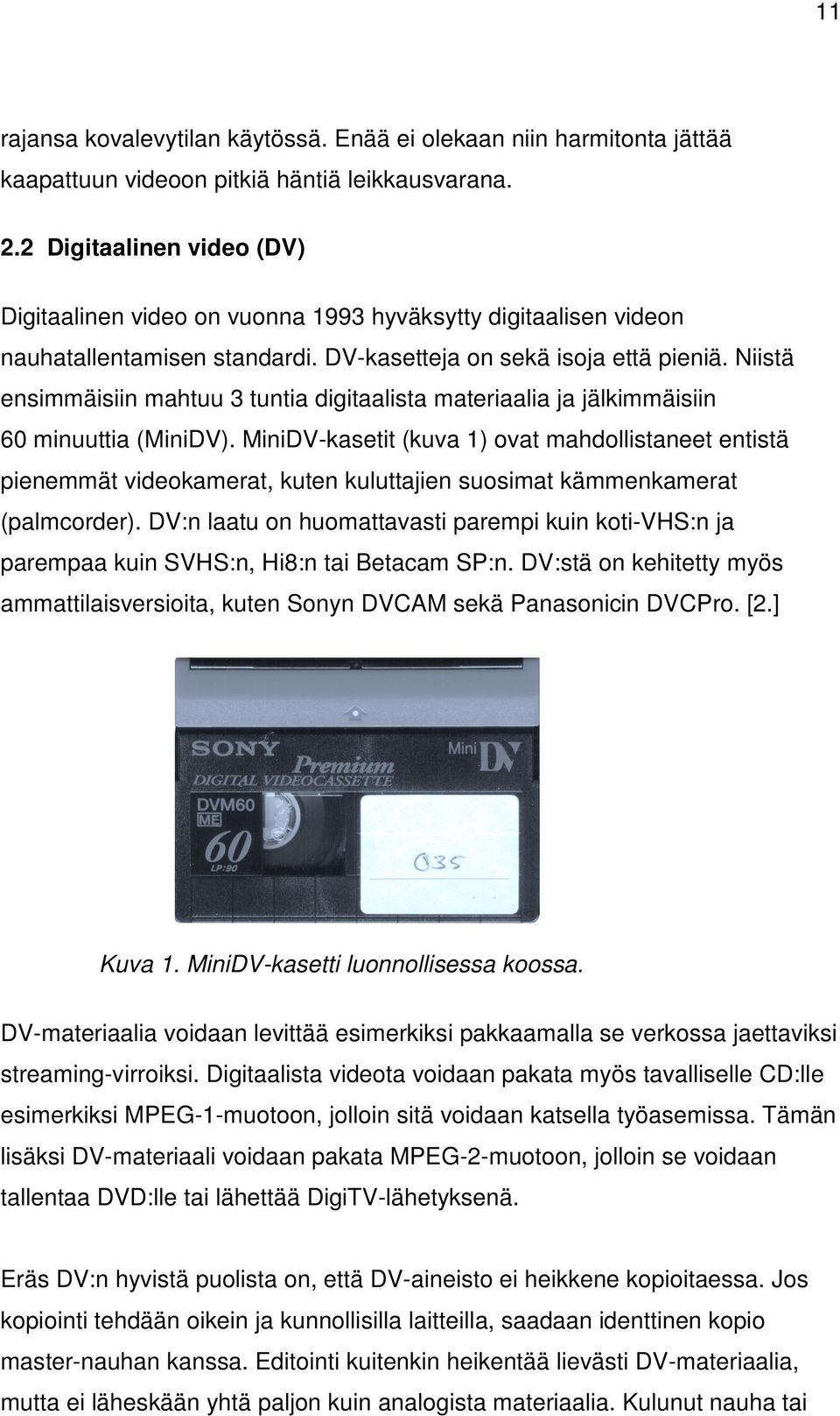 Niistä ensimmäisiin mahtuu 3 tuntia digitaalista materiaalia ja jälkimmäisiin 60 minuuttia (MiniDV).