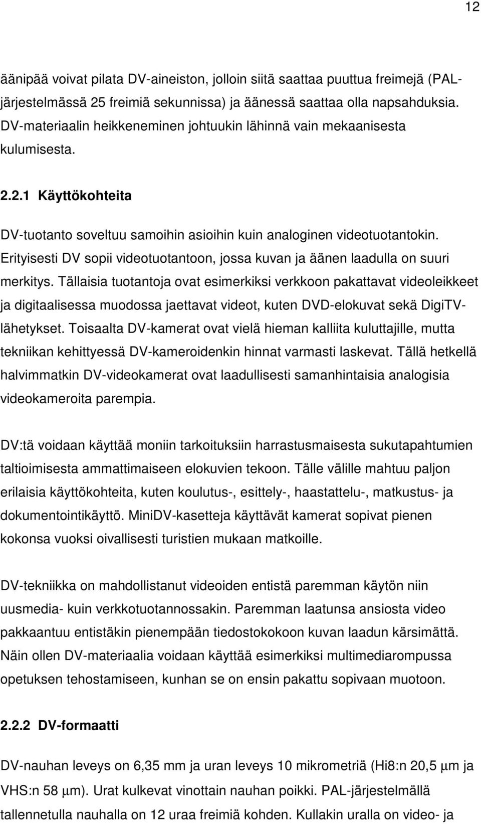 Erityisesti DV sopii videotuotantoon, jossa kuvan ja äänen laadulla on suuri merkitys.