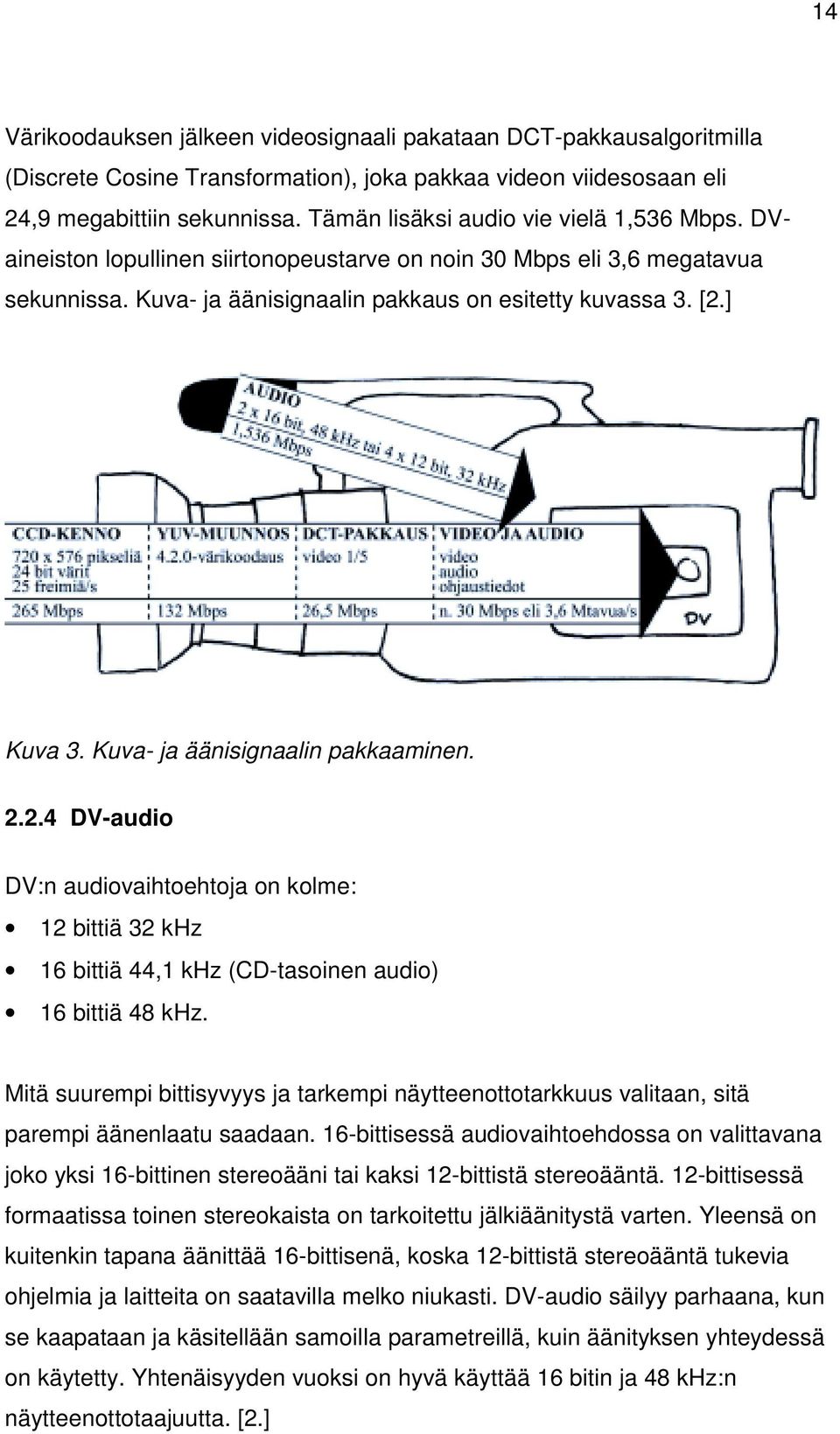 Kuva- ja äänisignaalin pakkaaminen. 2.2.4 DV-audio DV:n audiovaihtoehtoja on kolme: 12 bittiä 32 khz 16 bittiä 44,1 khz (CD-tasoinen audio) 16 bittiä 48 khz.