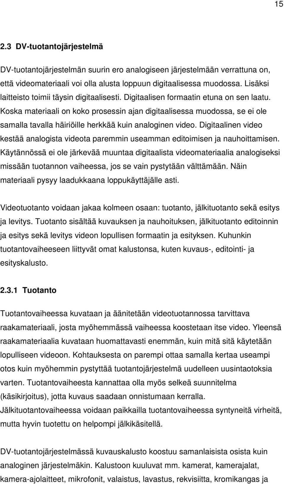 Koska materiaali on koko prosessin ajan digitaalisessa muodossa, se ei ole samalla tavalla häiriöille herkkää kuin analoginen video.