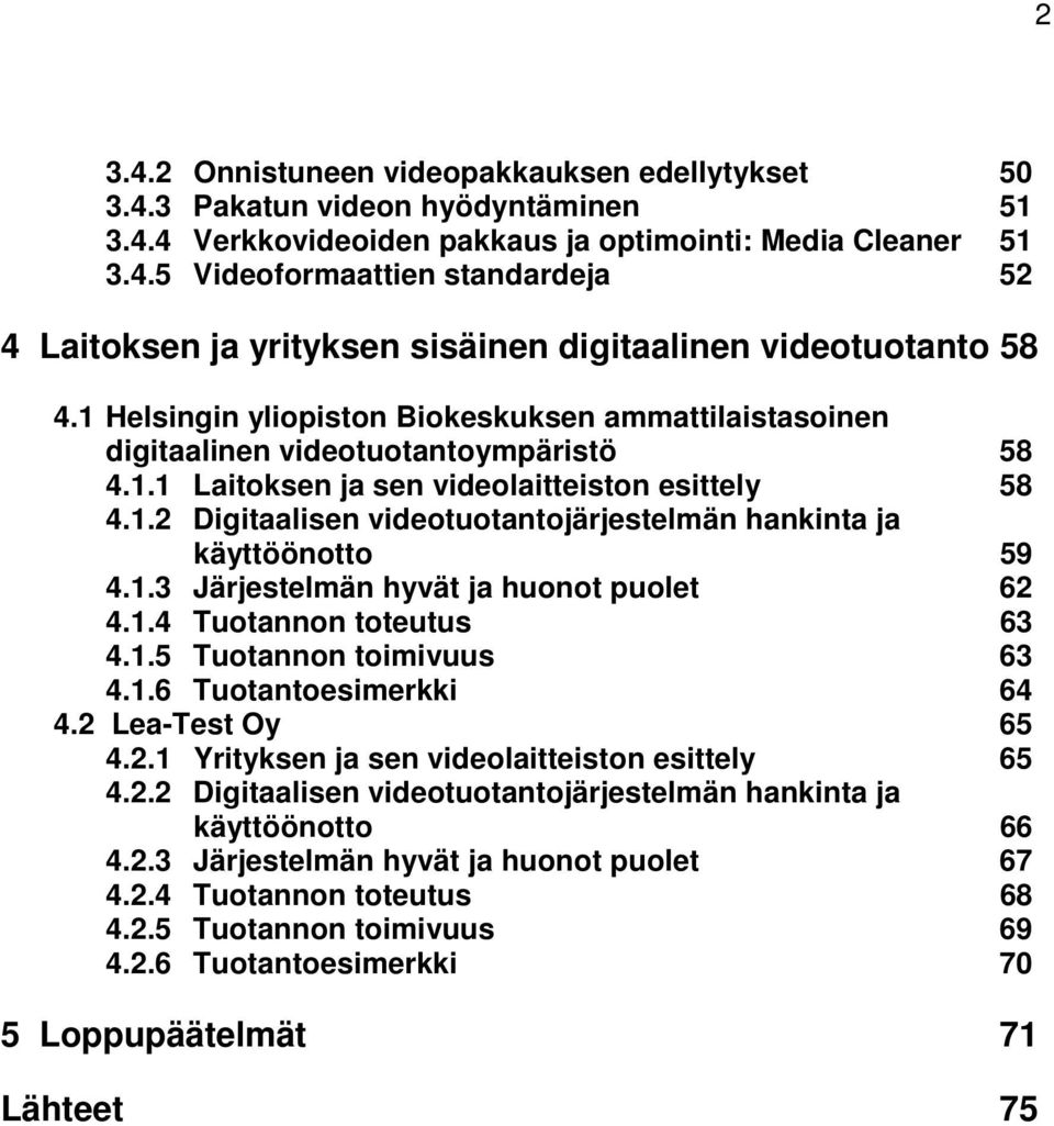 1.3 Järjestelmän hyvät ja huonot puolet 62 4.1.4 Tuotannon toteutus 63 4.1.5 Tuotannon toimivuus 63 4.1.6 Tuotantoesimerkki 64 4.2 Lea-Test Oy 65 4.2.1 Yrityksen ja sen videolaitteiston esittely 65 4.