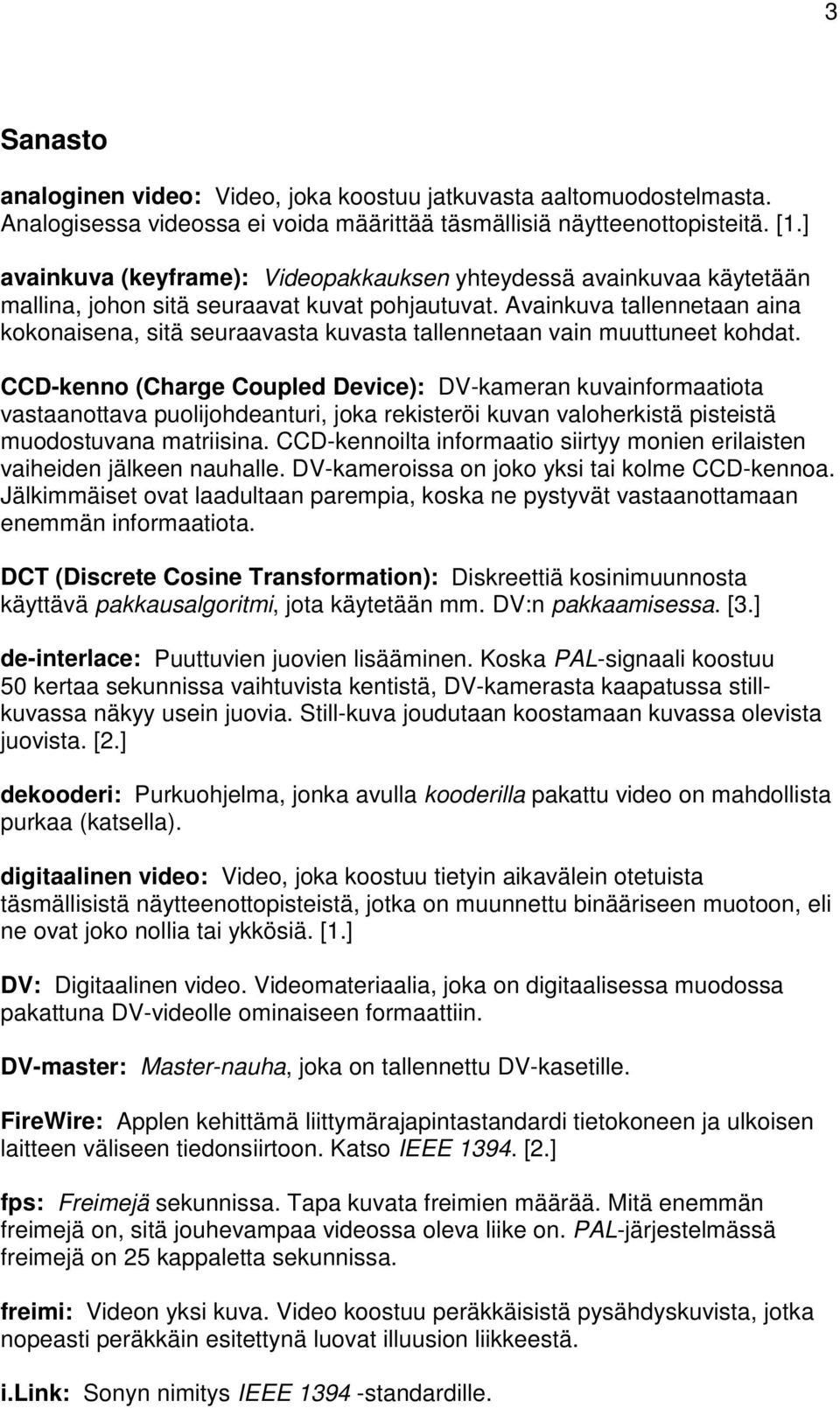 Avainkuva tallennetaan aina kokonaisena, sitä seuraavasta kuvasta tallennetaan vain muuttuneet kohdat.