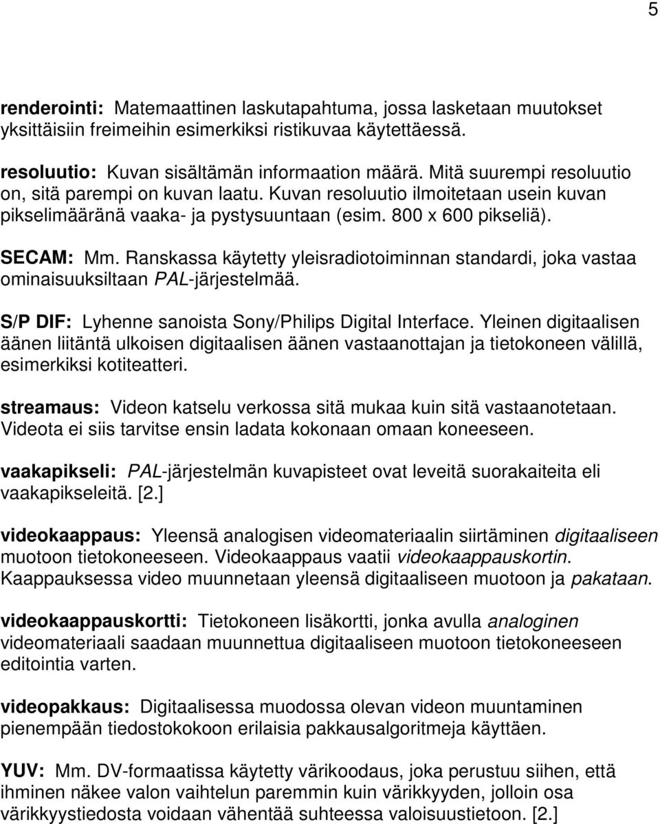 Ranskassa käytetty yleisradiotoiminnan standardi, joka vastaa ominaisuuksiltaan PAL-järjestelmää. S/P DIF: Lyhenne sanoista Sony/Philips Digital Interface.