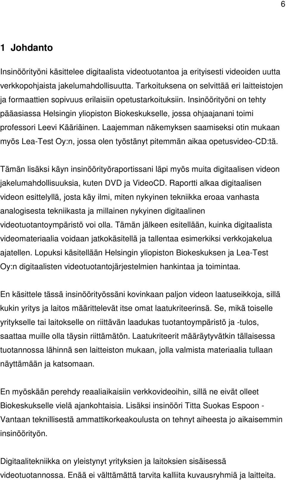 Insinöörityöni on tehty pääasiassa Helsingin yliopiston Biokeskukselle, jossa ohjaajanani toimi professori Leevi Kääriäinen.