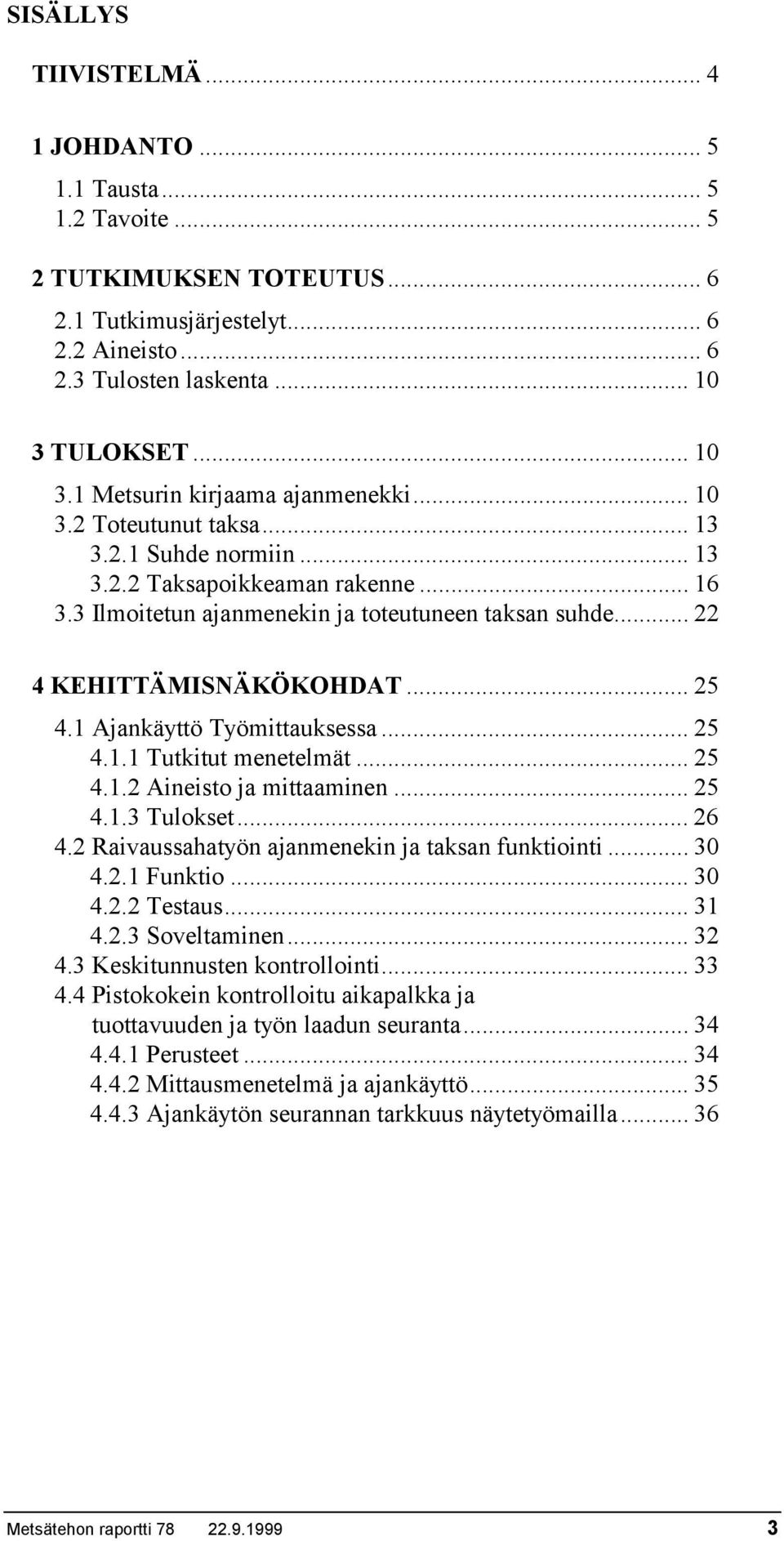 .. 22 4 KEHITTÄMISNÄKÖKOHDAT... 25 4.1 Ajankäyttö Työmittauksessa... 25 4.1.1 Tutkitut menetelmät... 25 4.1.2 Aineisto ja mittaaminen... 25 4.1.3 Tulokset... 26 4.