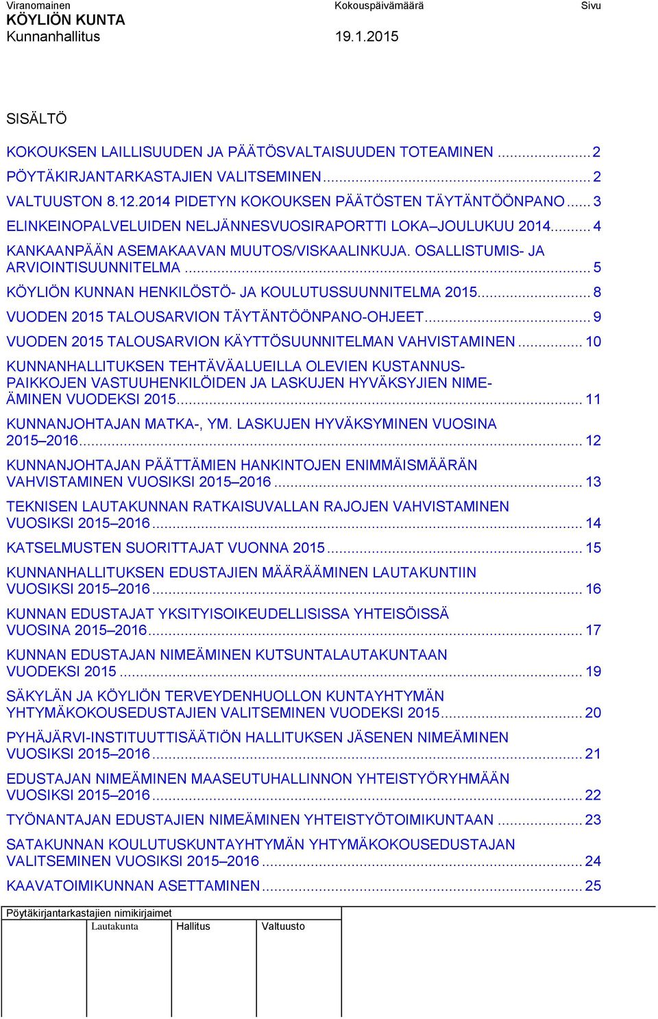 .. 5 KÖYLIÖN KUNNAN HENKILÖSTÖ- JA KOULUTUSSUUNNITELMA 2015... 8 VUODEN 2015 TALOUSARVION TÄYTÄNTÖÖNPANO-OHJEET... 9 VUODEN 2015 TALOUSARVION KÄYTTÖSUUNNITELMAN VAHVISTAMINEN.