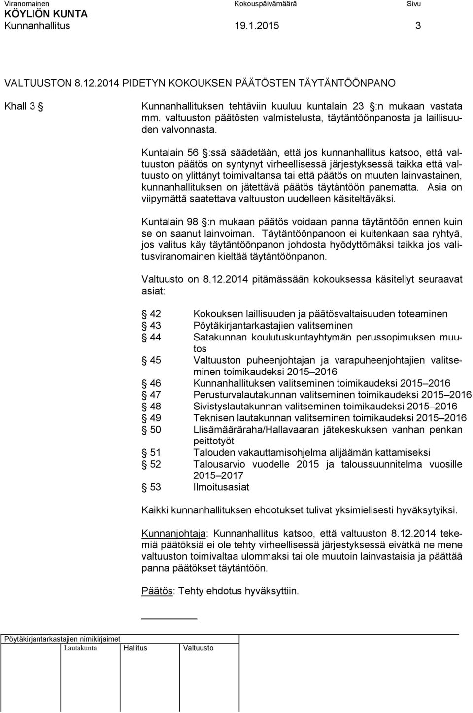 Kuntalain 56 :ssä säädetään, että jos kunnanhallitus katsoo, että valtuuston päätös on syntynyt virheellisessä järjestyksessä taikka että valtuusto on ylittänyt toimivaltansa tai että päätös on