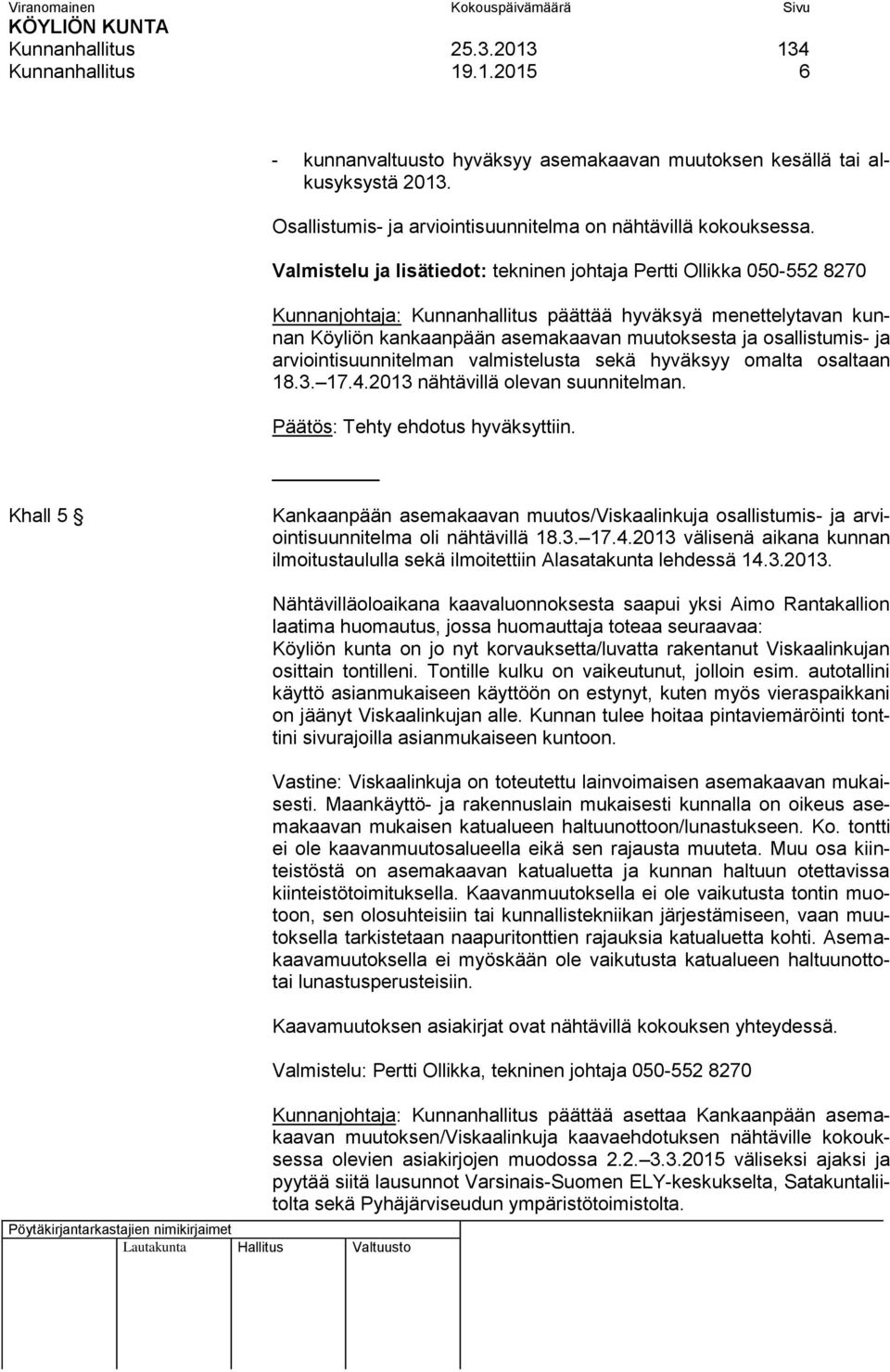 osallistumis- ja arviointisuunnitelman valmistelusta sekä hyväksyy omalta osaltaan 18.3. 17.4.2013 nähtävillä olevan suunnitelman. Päätös: Tehty ehdotus hyväksyttiin.