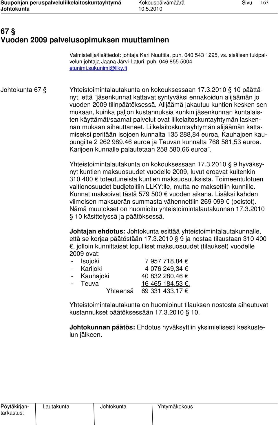 Alijäämä jakautuu kuntien kesken sen mukaan, kuinka paljon kustannuksia kunkin jäsenkunnan kuntalaisten käyttämät/saamat palvelut ovat liikelaitoskuntayhtymän laskennan mukaan aiheuttaneet.