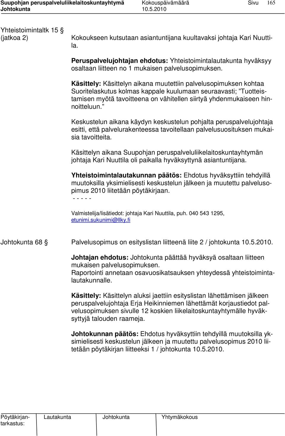 Käsittely: Käsittelyn aikana muutettiin palvelusopimuksen kohtaa Suoritelaskutus kolmas kappale kuulumaan seuraavasti; Tuotteistamisen myötä tavoitteena on vähitellen siirtyä yhdenmukaiseen