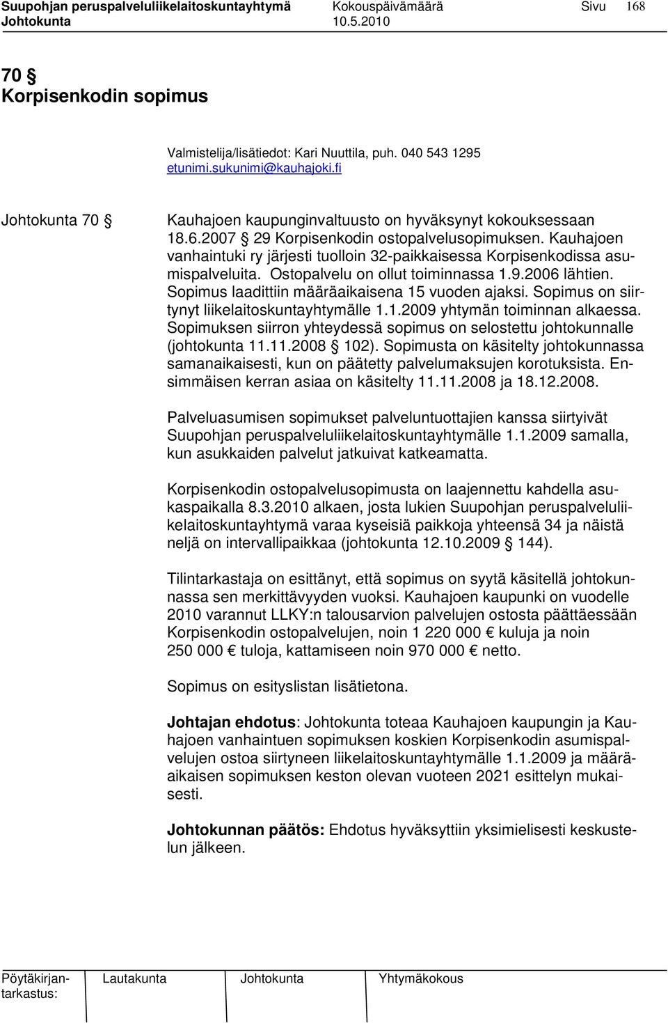 Sopimus on siirtynyt liikelaitoskuntayhtymälle 1.1.2009 yhtymän toiminnan alkaessa. Sopimuksen siirron yhteydessä sopimus on selostettu johtokunnalle (johtokunta 11.11.2008 102).