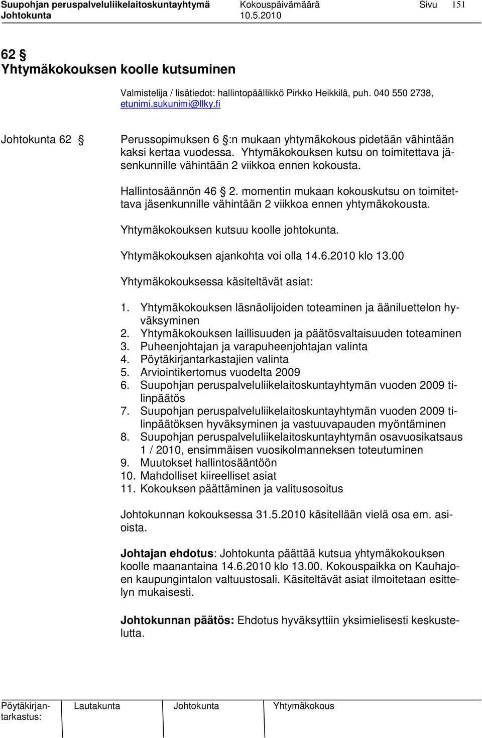 Hallintosäännön 46 2. momentin mukaan kokouskutsu on toimitettava jäsenkunnille vähintään 2 viikkoa ennen yhtymäkokousta. Yhtymäkokouksen kutsuu koolle johtokunta.