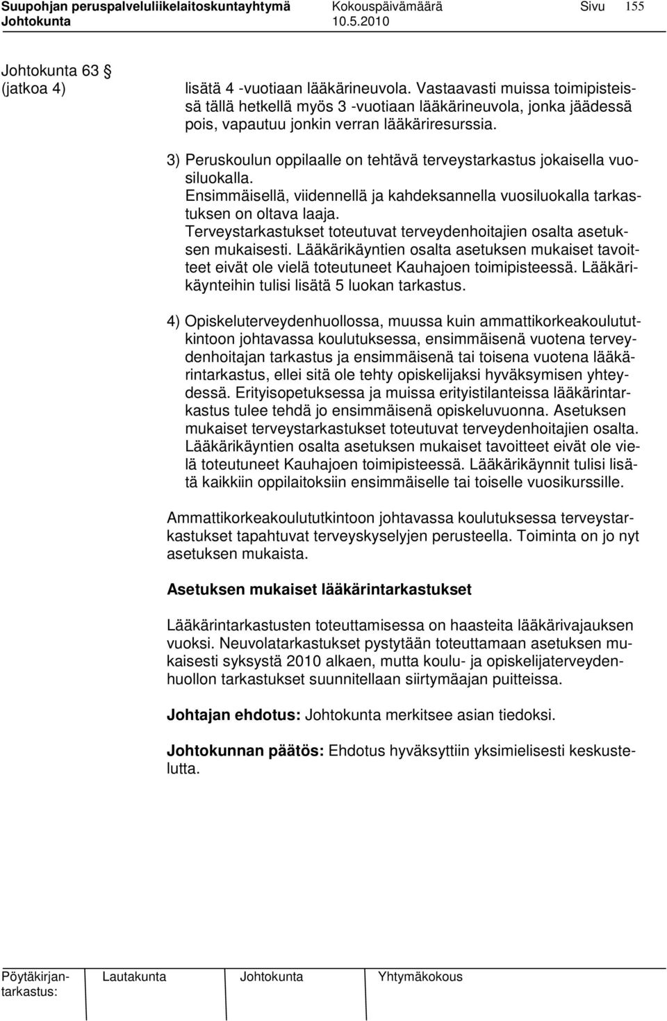 3) Peruskoulun oppilaalle on tehtävä terveystarkastus jokaisella vuosiluokalla. Ensimmäisellä, viidennellä ja kahdeksannella vuosiluokalla tarkastuksen on oltava laaja.