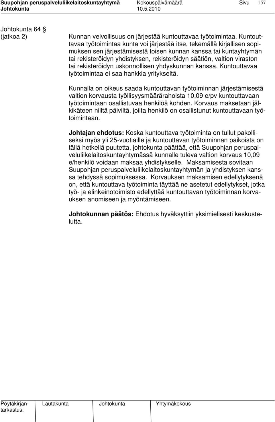 valtion viraston tai rekisteröidyn uskonnollisen yhdyskunnan kanssa. Kuntouttavaa työtoimintaa ei saa hankkia yritykseltä.
