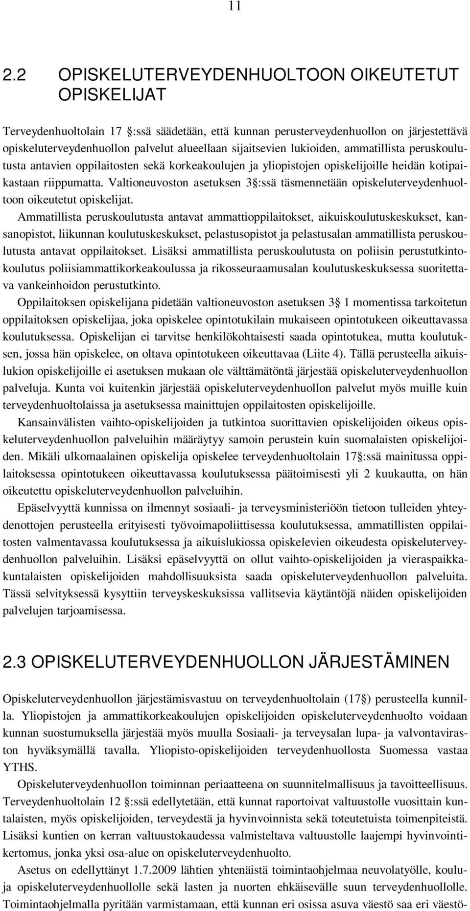 Valtioneuvoston asetuksen 3 :ssä täsmennetään opiskeluterveydenhuoltoon oikeutetut opiskelijat.