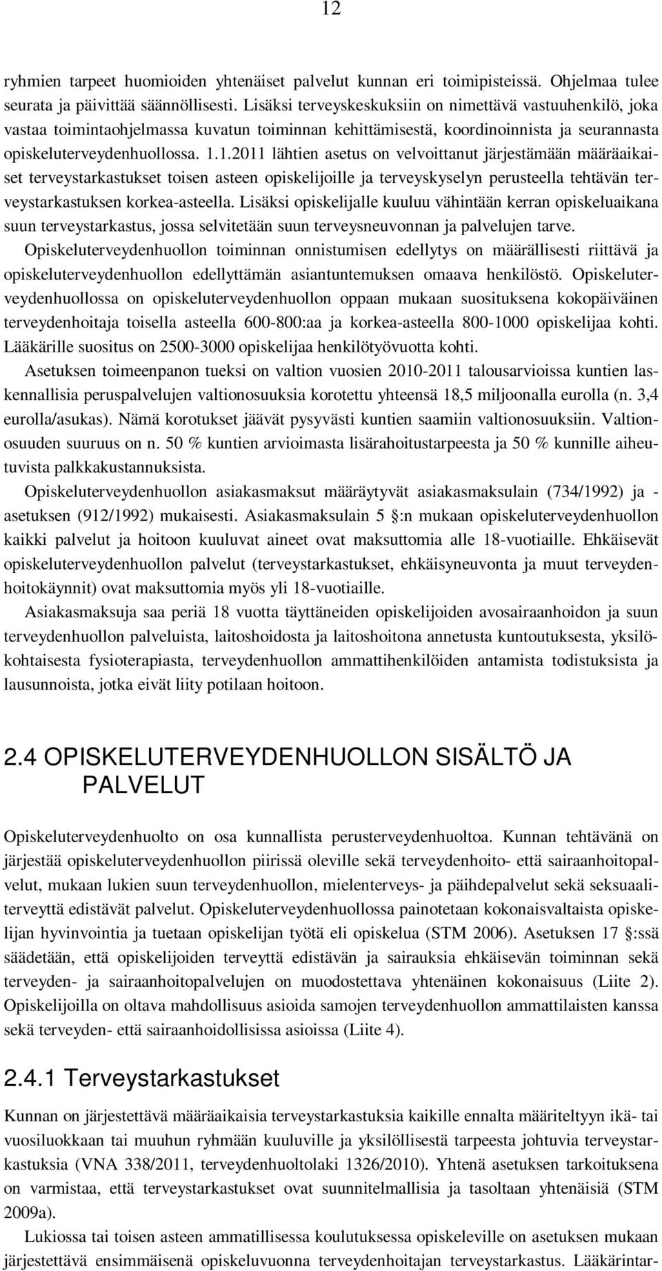 1.2011 lähtien asetus on velvoittanut järjestämään määräaikaiset terveystarkastukset toisen asteen opiskelijoille ja terveyskyselyn perusteella tehtävän terveystarkastuksen korkea-asteella.