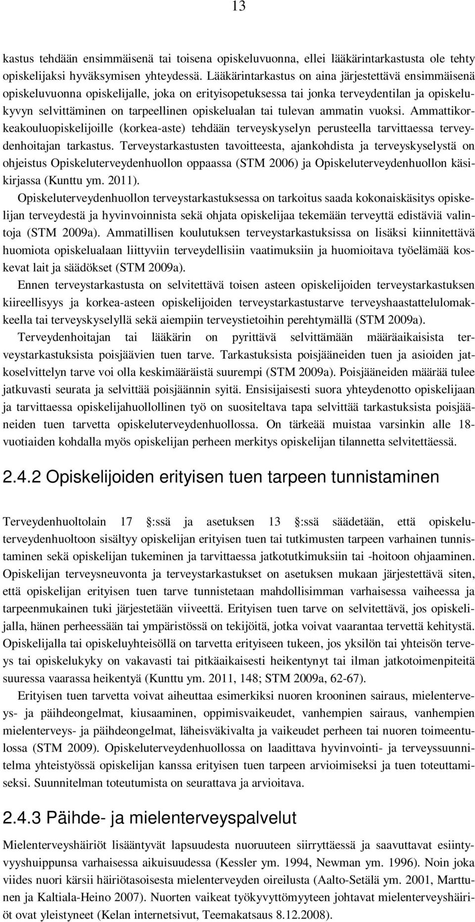 tulevan ammatin vuoksi. Ammattikorkeakouluopiskelijoille (korkea-aste) tehdään terveyskyselyn perusteella tarvittaessa terveydenhoitajan tarkastus.