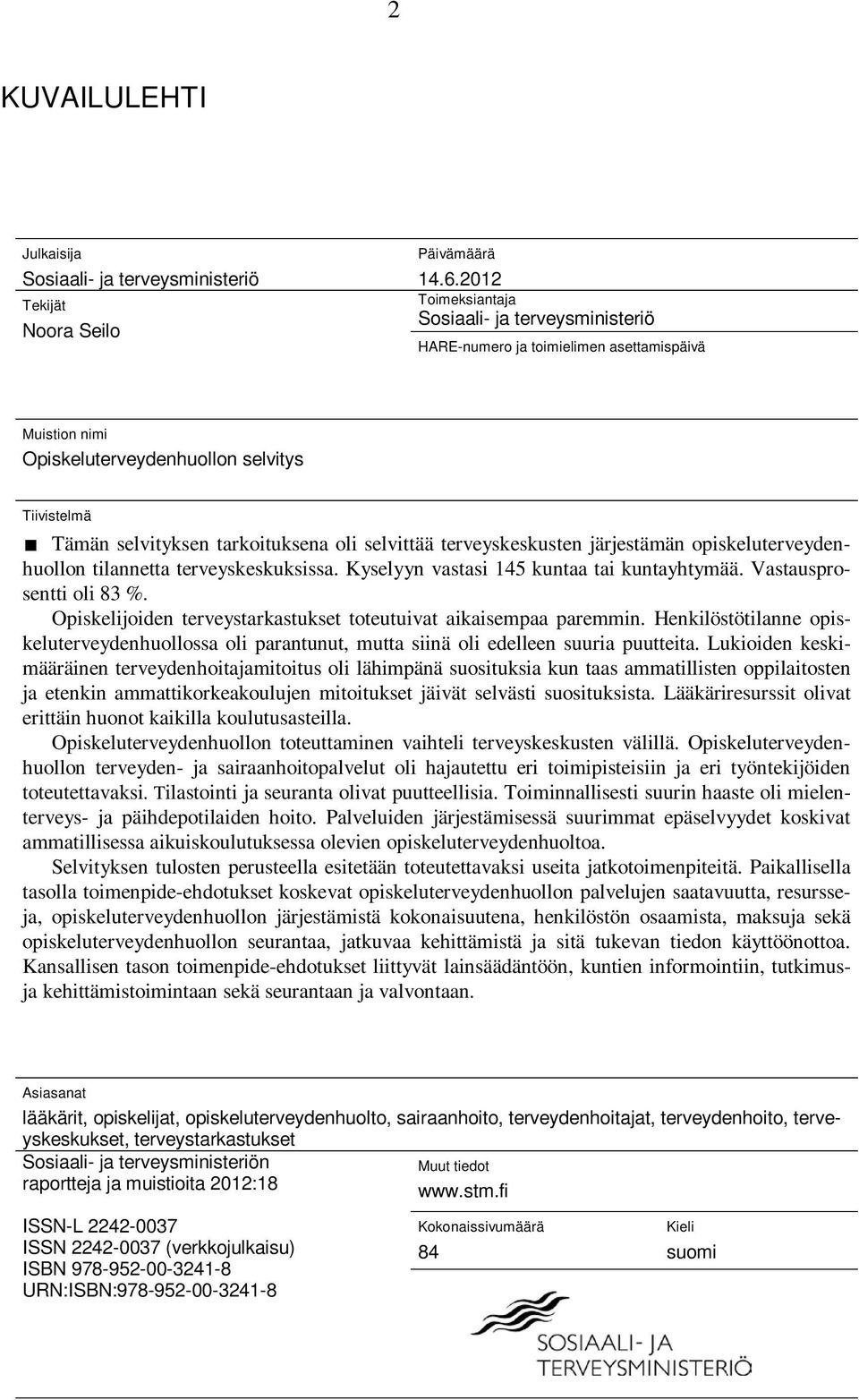 terveyskeskusten järjestämän opiskeluterveydenhuollon tilannetta terveyskeskuksissa. Kyselyyn vastasi 145 kuntaa tai kuntayhtymää. Vastausprosentti oli 83 %.