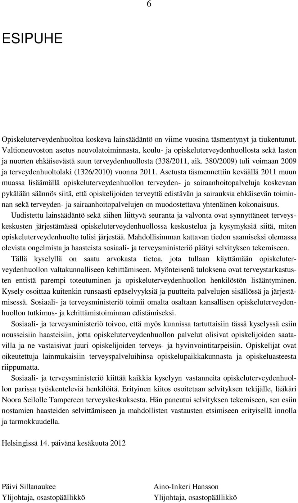 380/2009) tuli voimaan 2009 ja terveydenhuoltolaki (1326/2010) vuonna 2011.