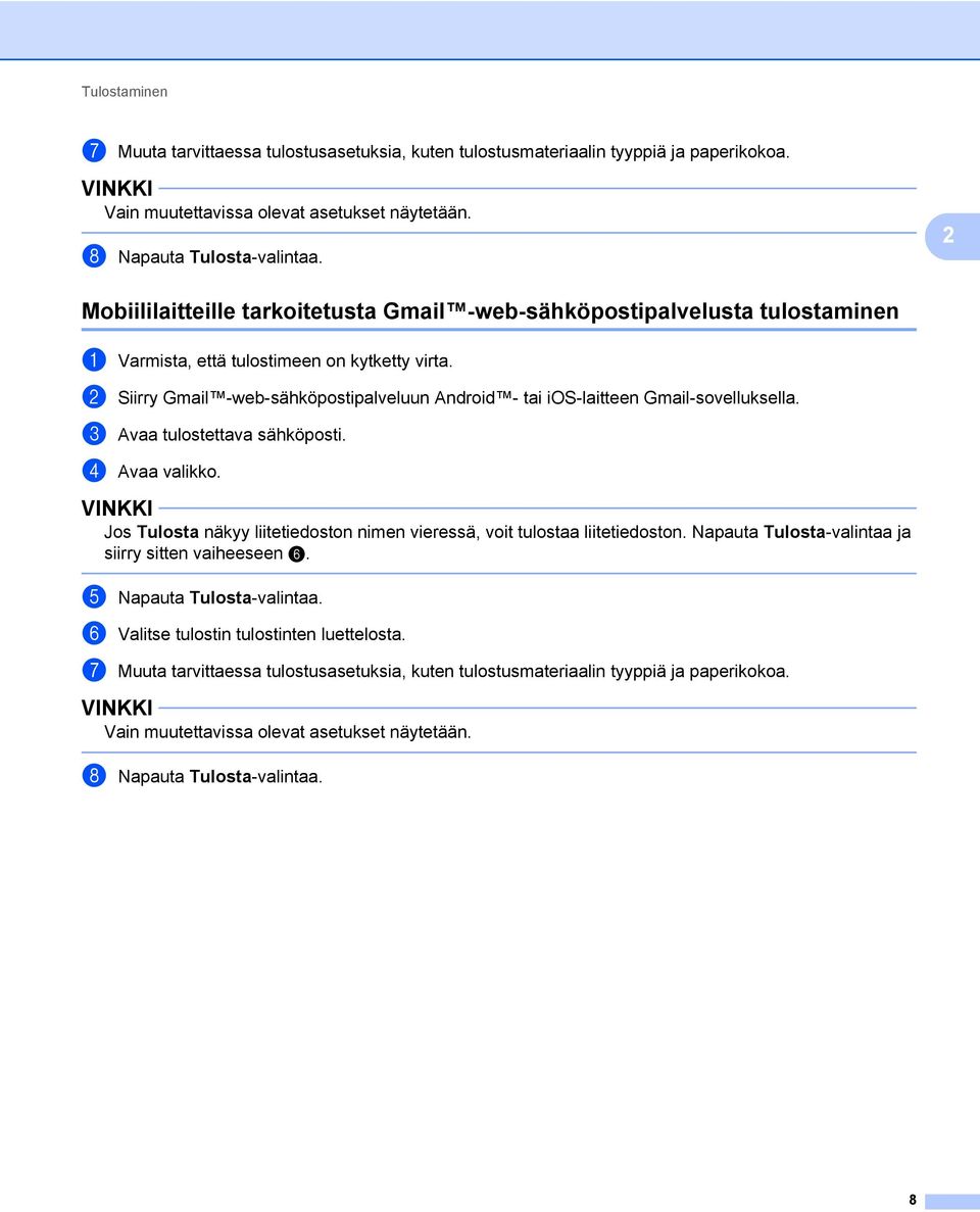 b Siirry Gmail -web-sähköpostipalveluun Android - tai ios-laitteen Gmail-sovelluksella. c Avaa tulostettava sähköposti. d Avaa valikko.