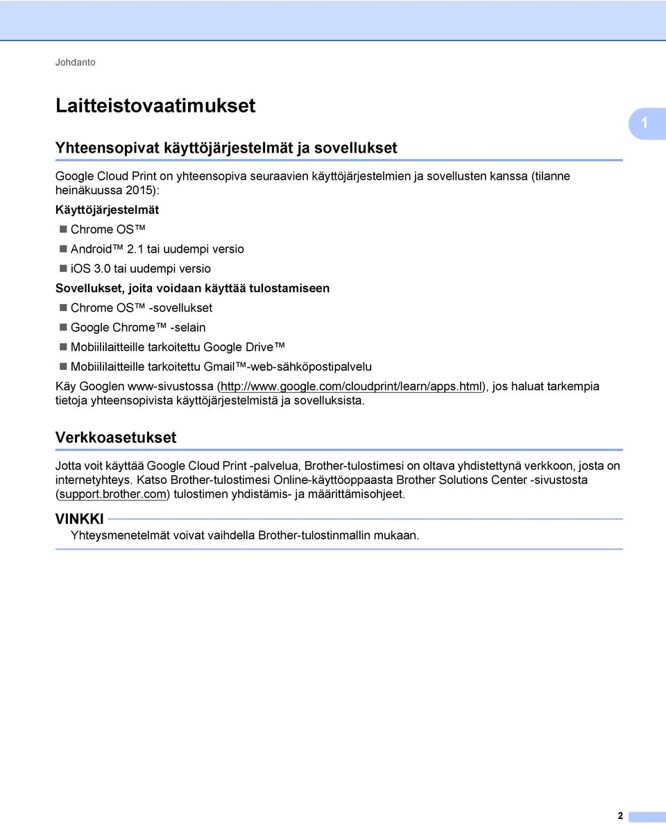 0 tai uudempi versio Sovellukset, joita voidaan käyttää tulostamiseen Chrome OS -sovellukset Google Chrome -selain Mobiililaitteille tarkoitettu Google Drive Mobiililaitteille tarkoitettu Gmail